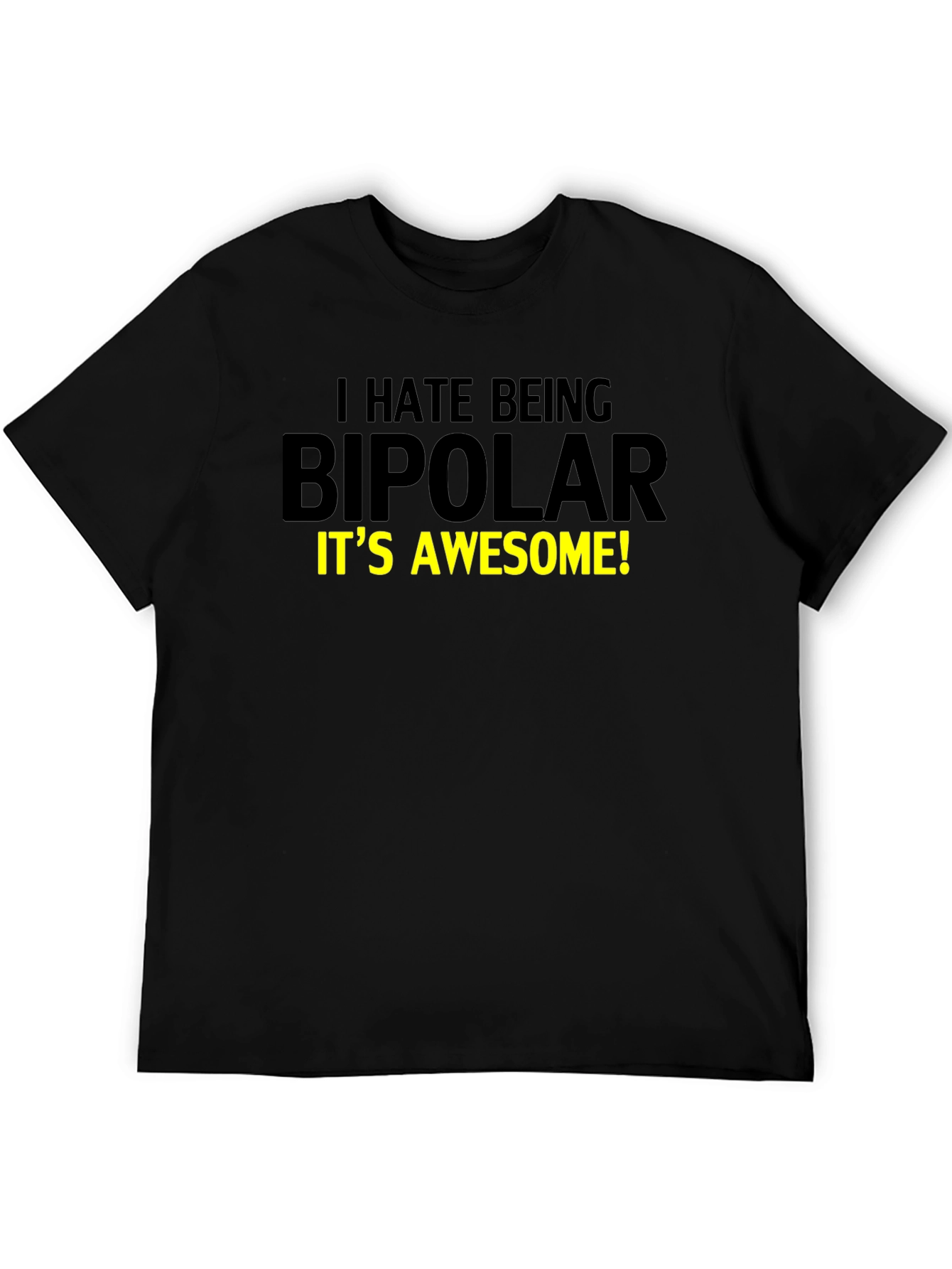 I Hate Being Bipolar T-Shirt - Awesome Design!