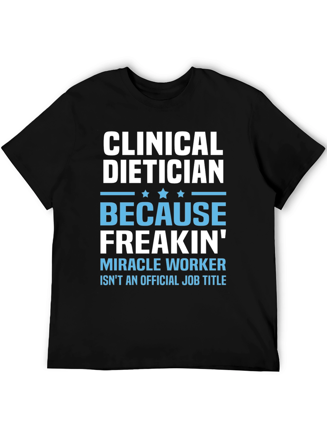 Clinical Dietician Freakin Miracle Worker T-Shirt