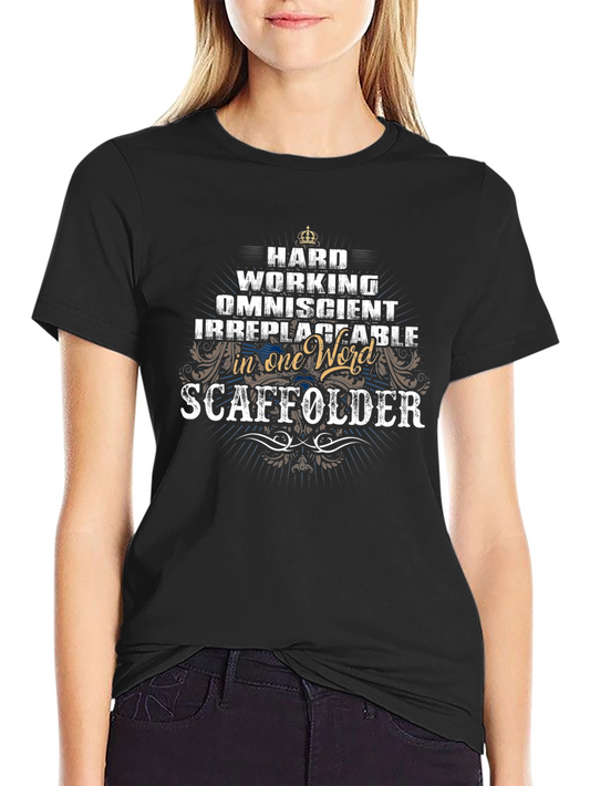 Scaffolder T-Shirt: Hard Working Omniscient Irreplaceable