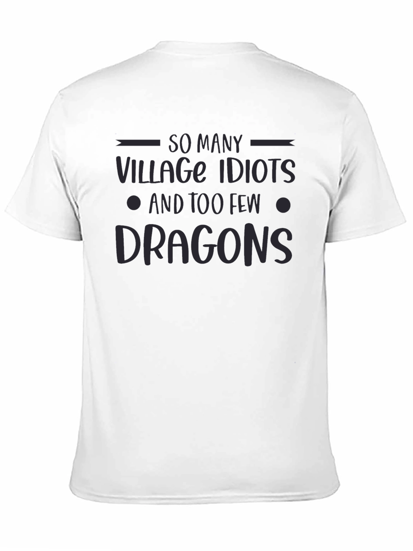 So Many Village Idiots Too Few Dragons Graphic Tee