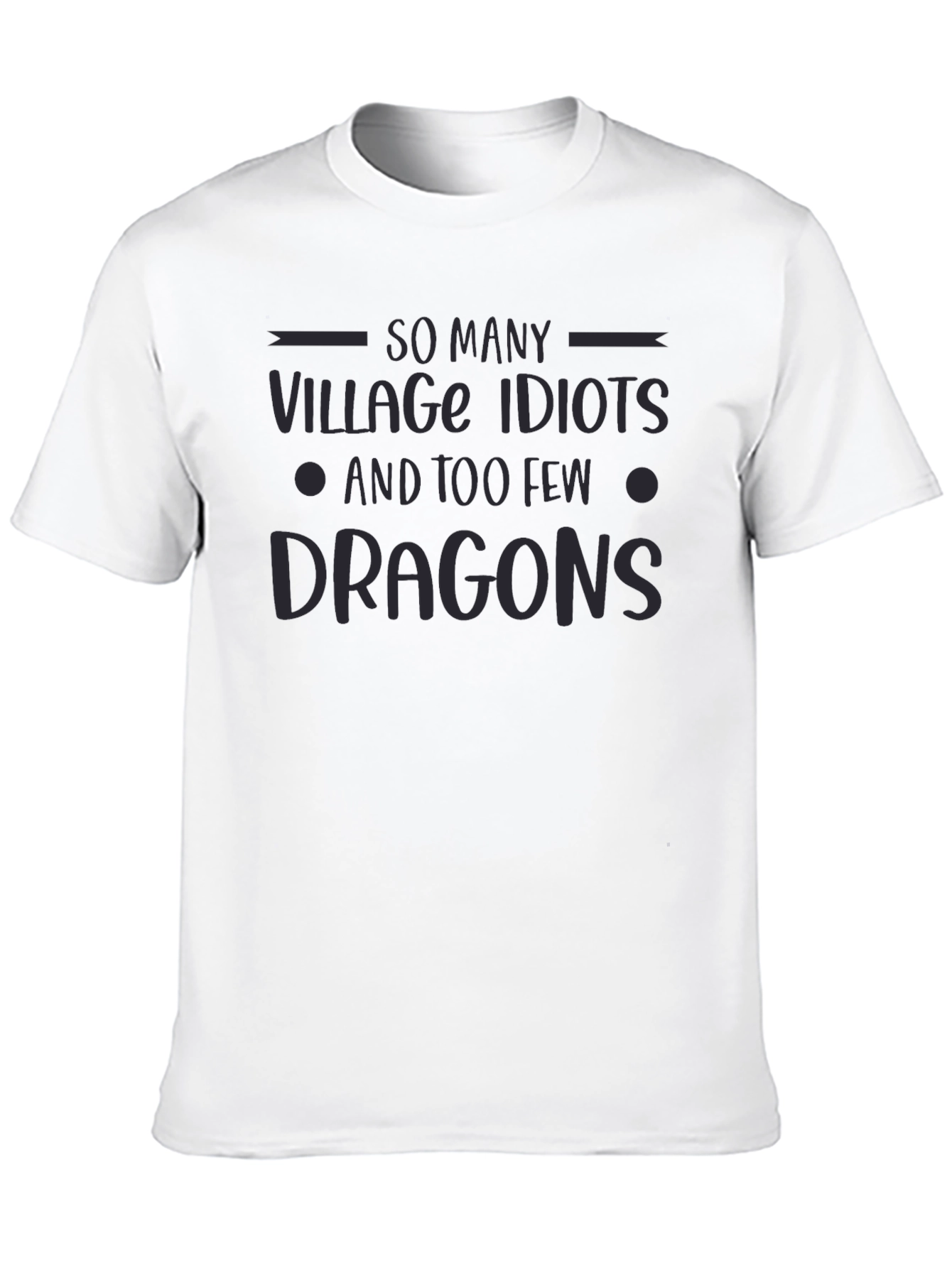 So Many Village Idiots Too Few Dragons Graphic Tee
