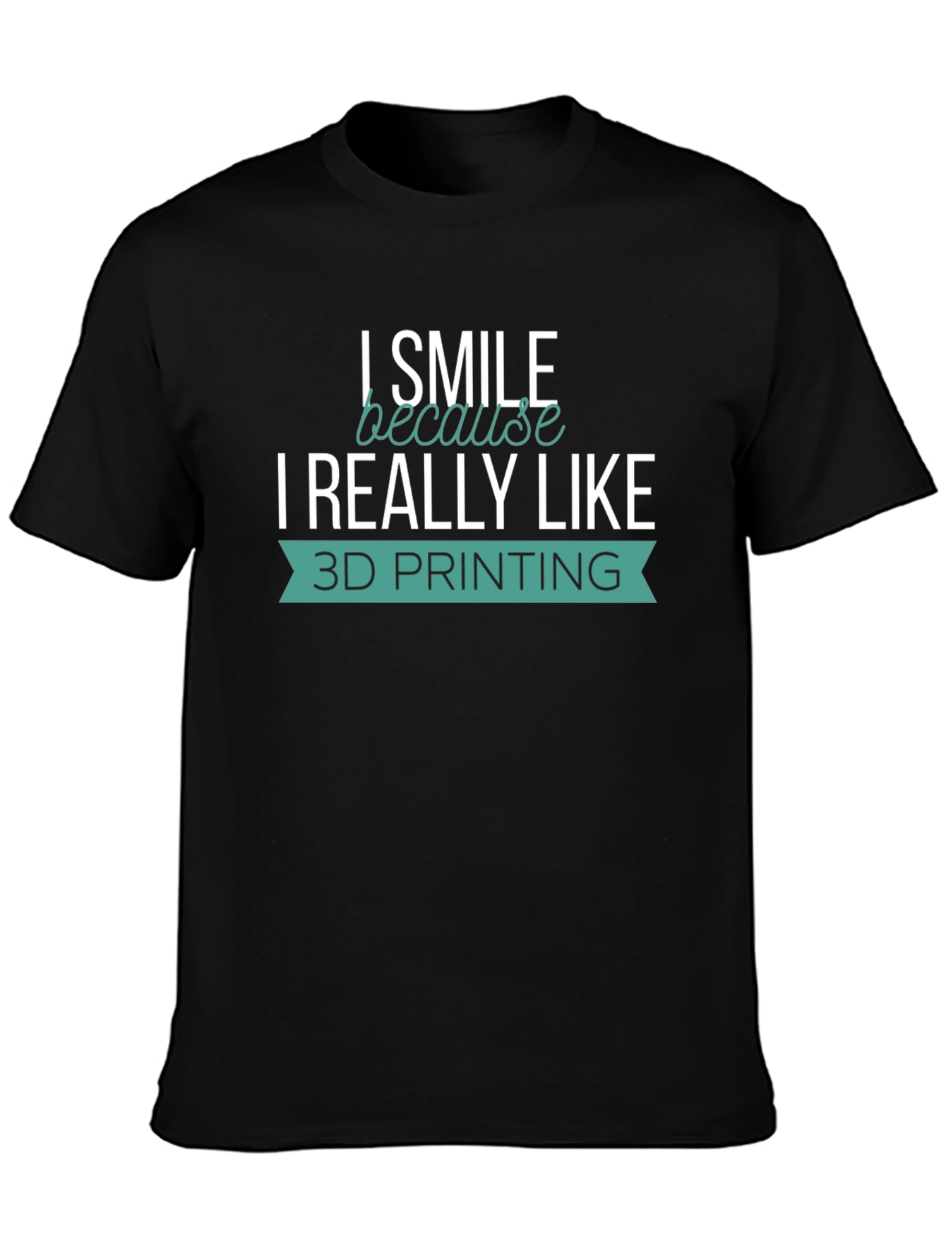 I Smile Because I Really Like 3D Printing T-Shirt