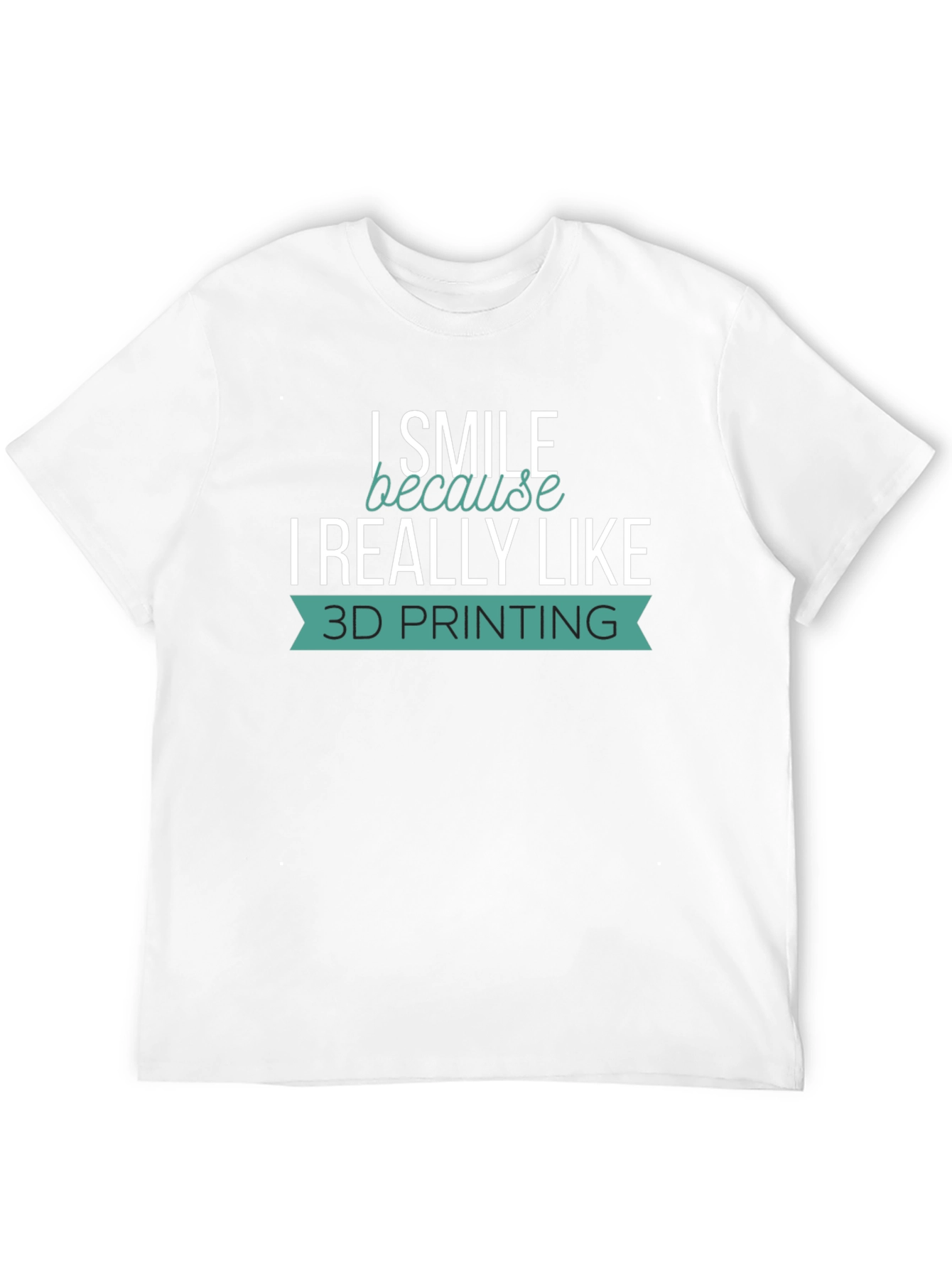 I Smile Because I Really Like 3D Printing T-Shirt