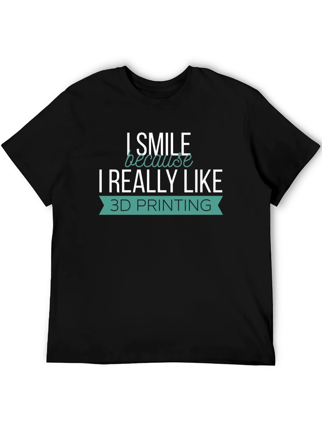 I Smile Because I Really Like 3D Printing T-Shirt