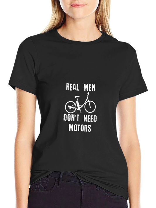 Real Men Dont Need Motors T-Shirt
