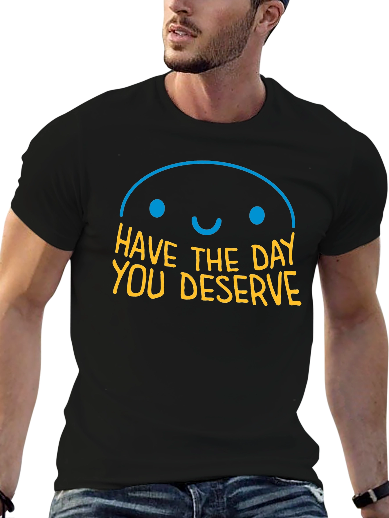 Have the Day You Deserve Graphic T-Shirt