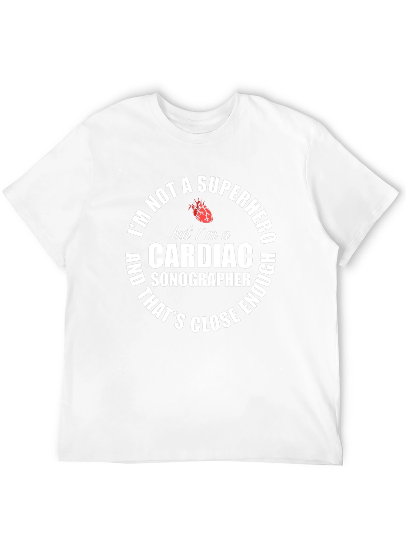 Cardiac Sonographer T-Shirt: Superhero Close Enough!