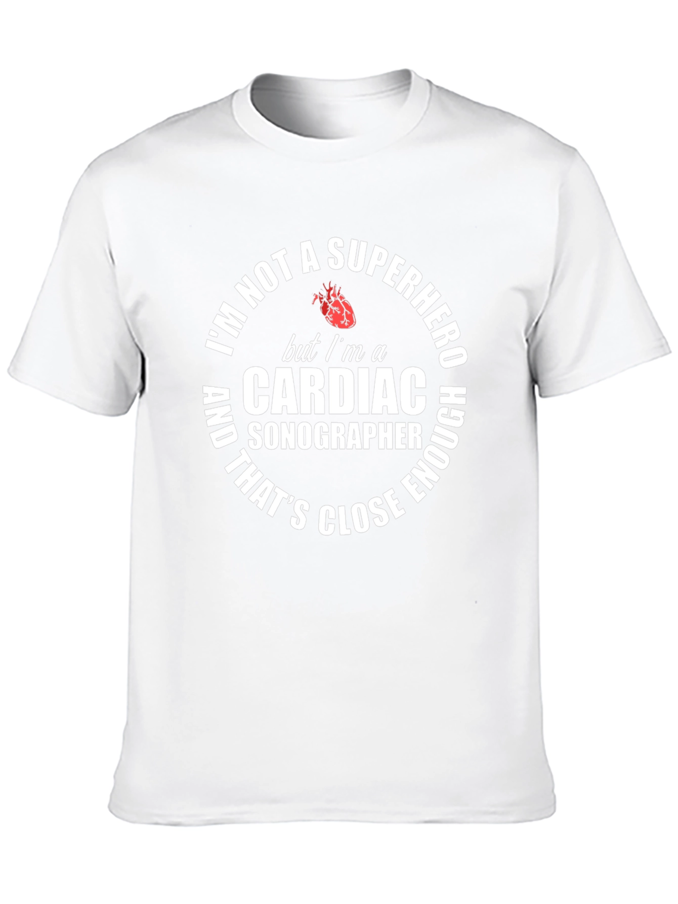 Cardiac Sonographer T-Shirt: Superhero Close Enough!