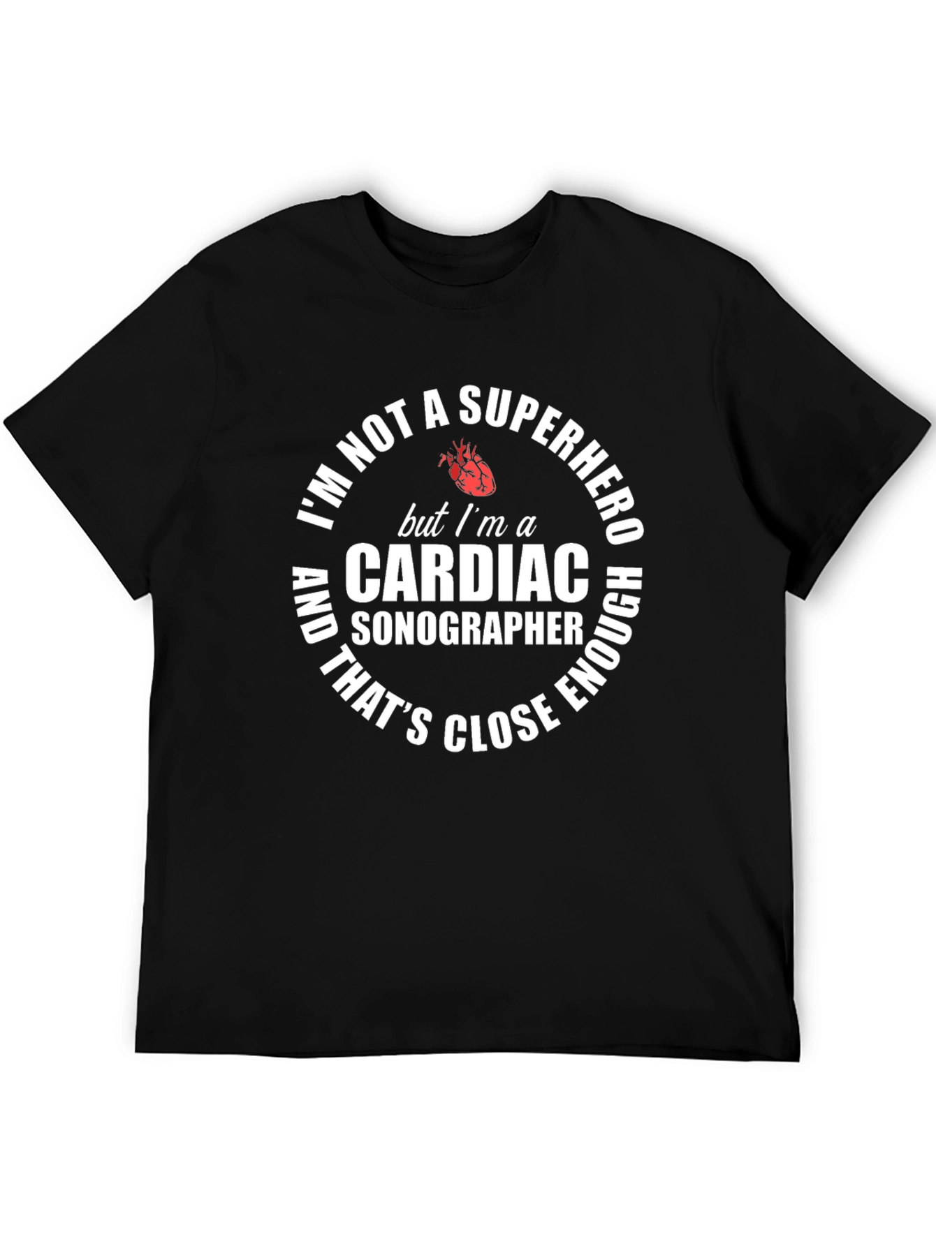 Cardiac Sonographer T-Shirt: Superhero Close Enough!