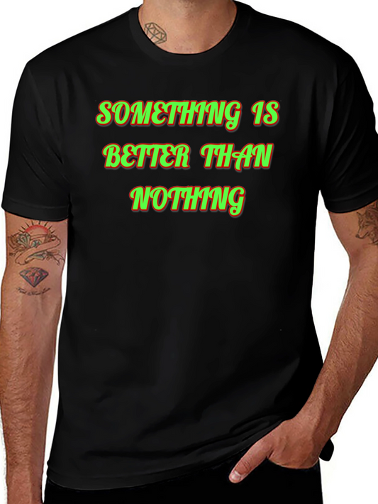 Something Is Better Than Nothing Graphic Tee
