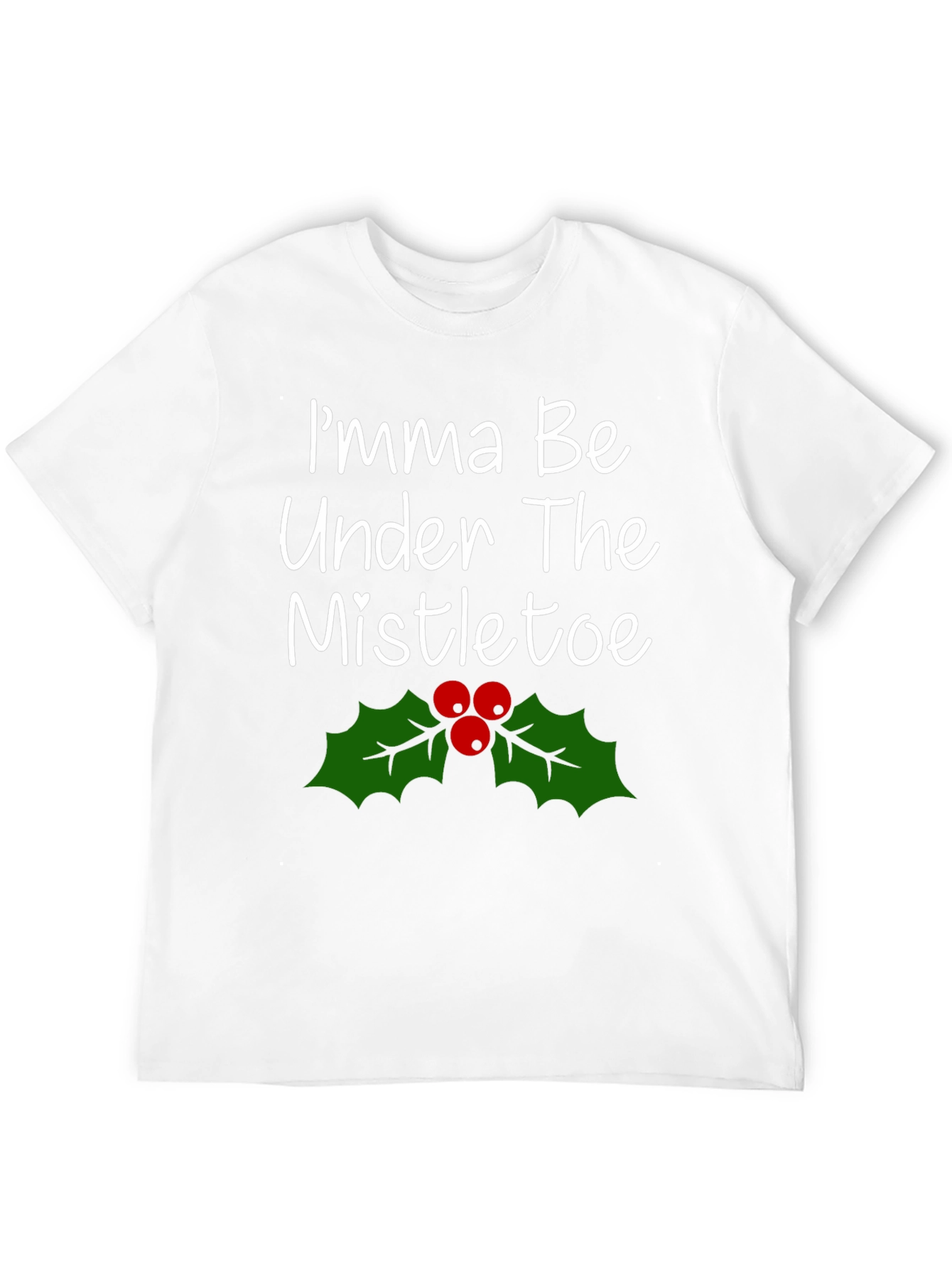 Imma Be Under The Mistletoe Holiday T-Shirt