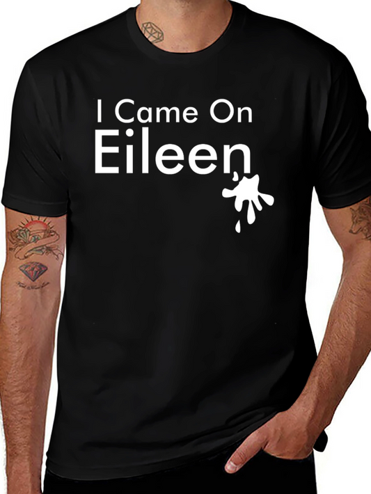 I Came On Eileen Graphic Tee - Humorous Design