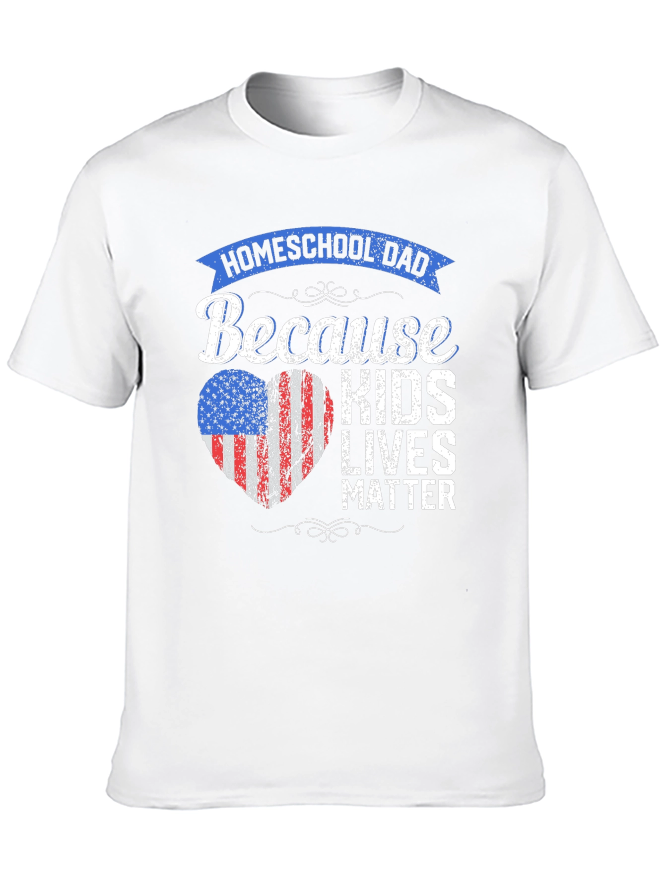 Homeschool Dad T-Shirt: Because Kids Lives Matter