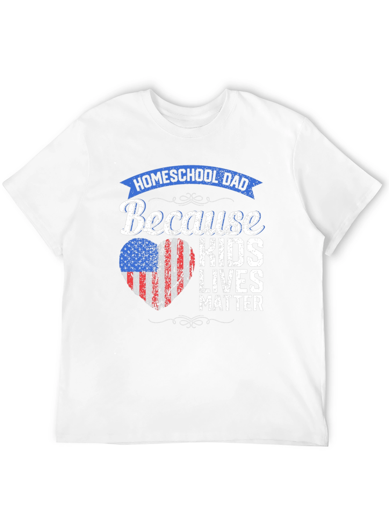 Homeschool Dad T-Shirt: Because Kids Lives Matter