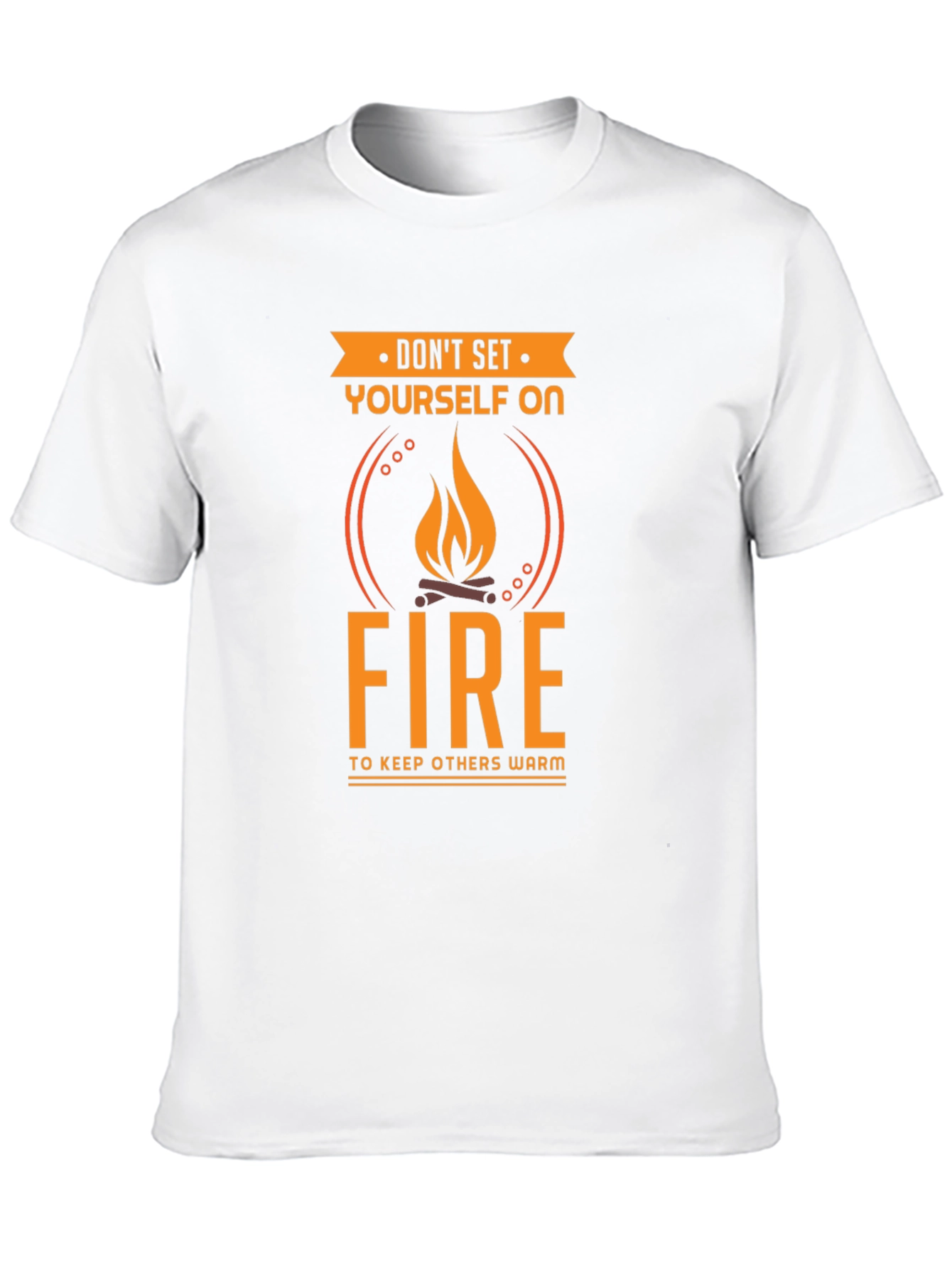 Dont Set Yourself On Fire Funny T-Shirt