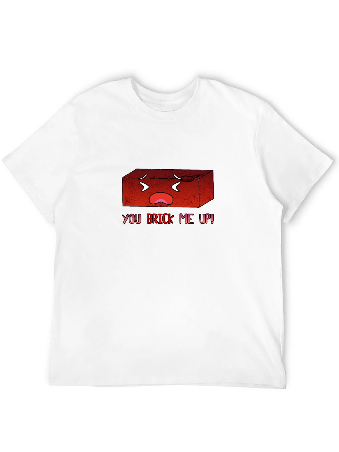 You Brick Me Up! Funny Graphic T-Shirt