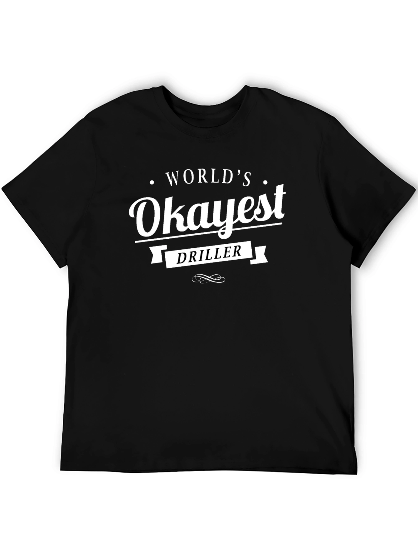 Worlds Okayest Driller Black T-Shirt