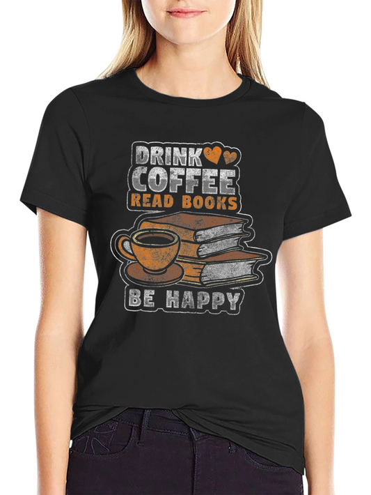 Drink Coffee Read Books T-Shirt - Be Happy
