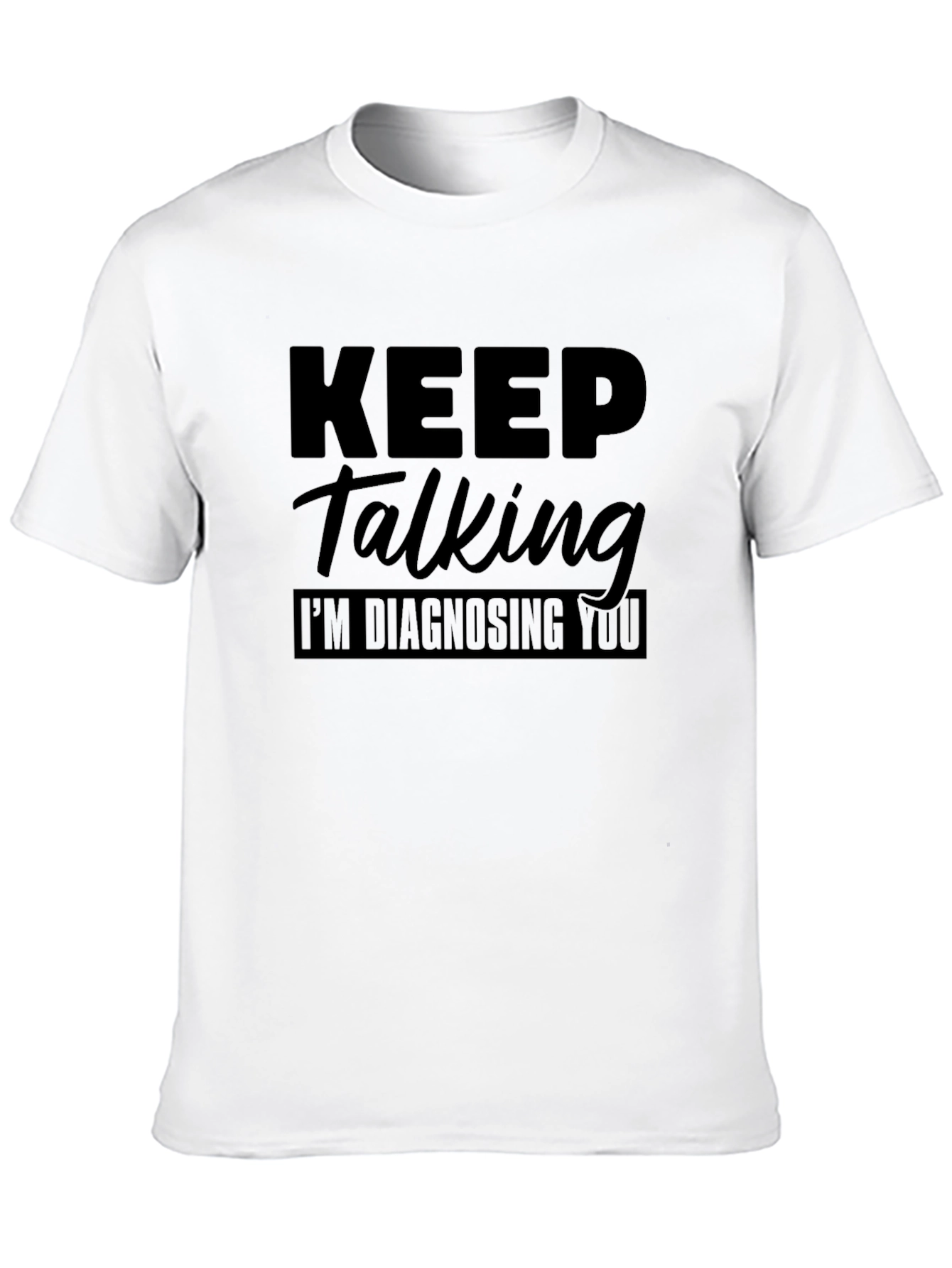 Keep Talking Im Diagnosing You Graphic Tee