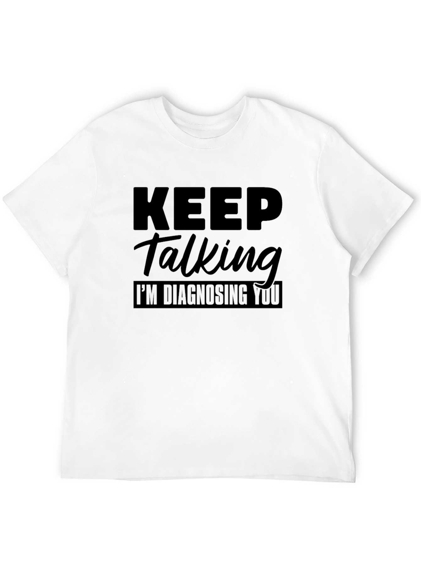 Keep Talking Im Diagnosing You Graphic Tee