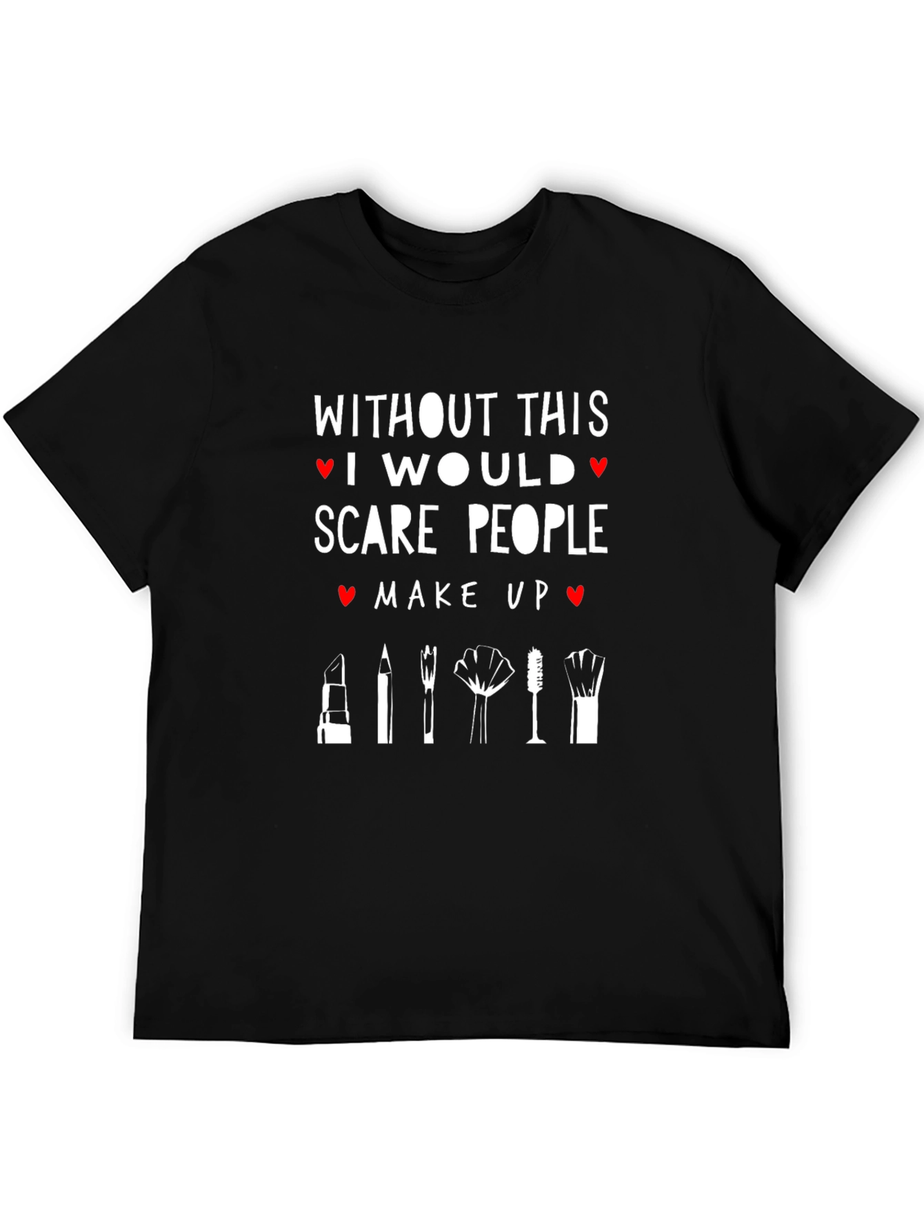 Funny Makeup T-Shirt - I Would Scare People