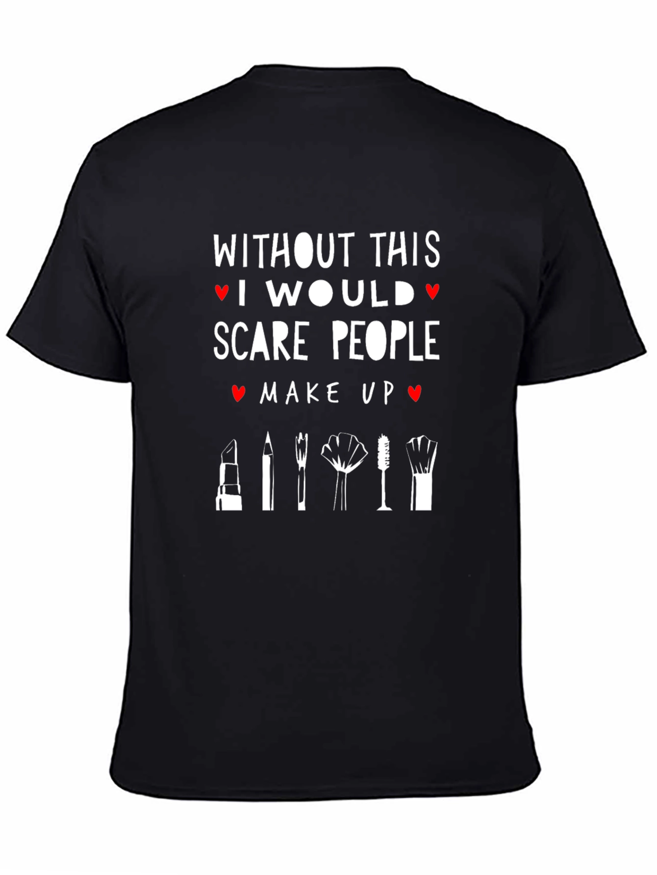 Funny Makeup T-Shirt - I Would Scare People