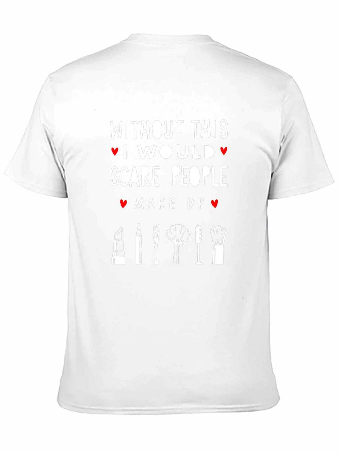 Funny Makeup T-Shirt - I Would Scare People