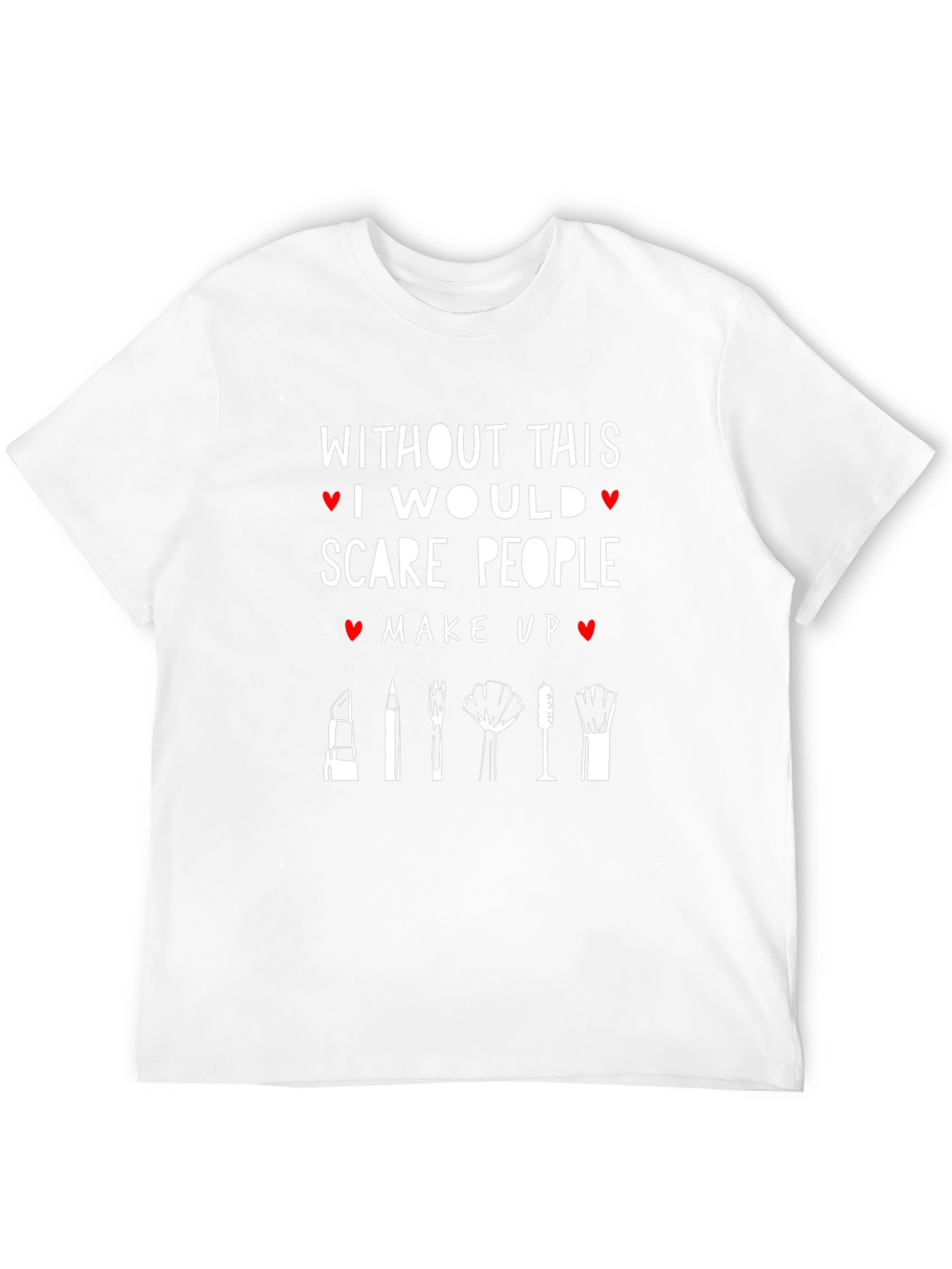 Funny Makeup T-Shirt - I Would Scare People