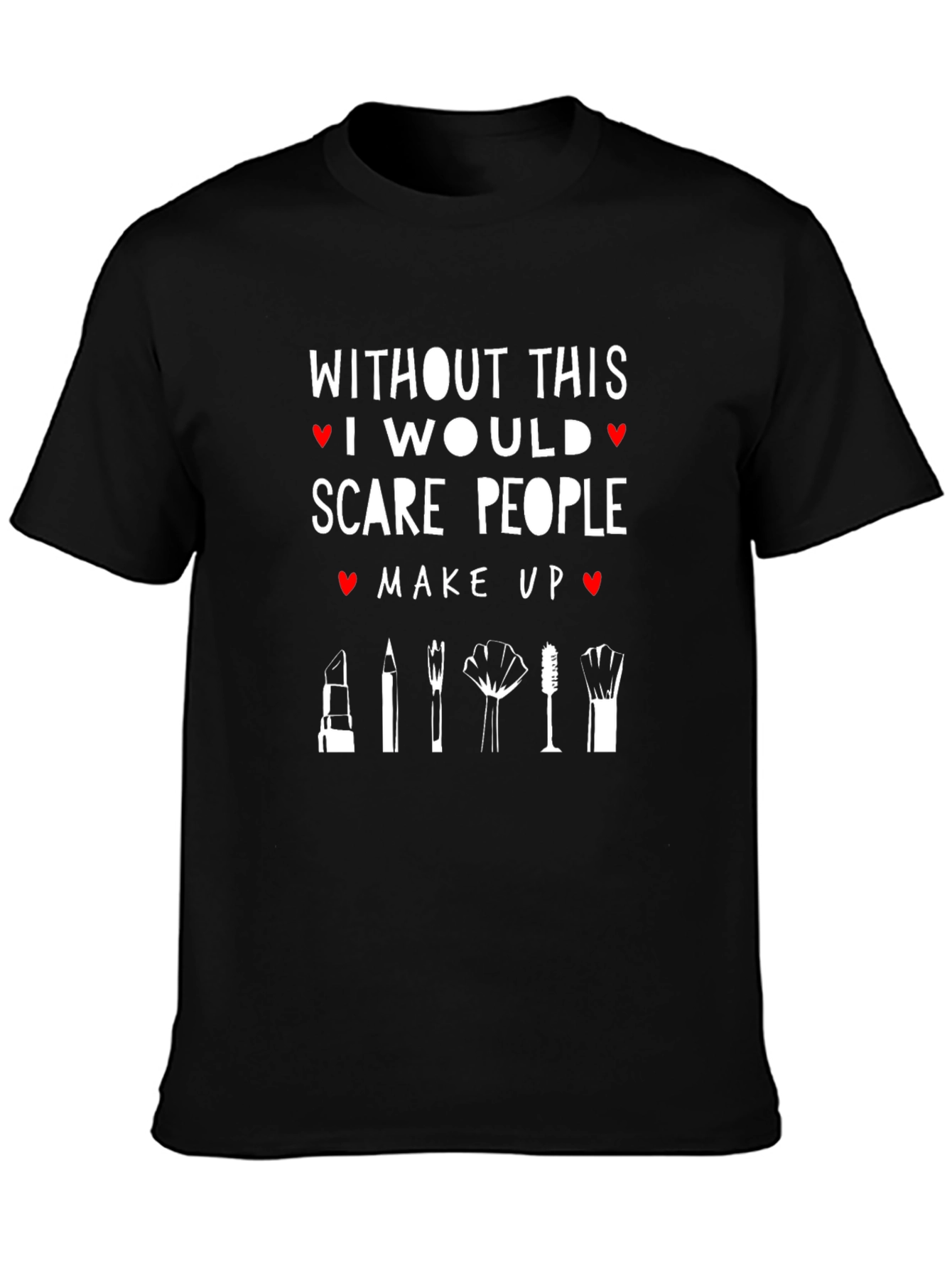 Funny Makeup T-Shirt - I Would Scare People