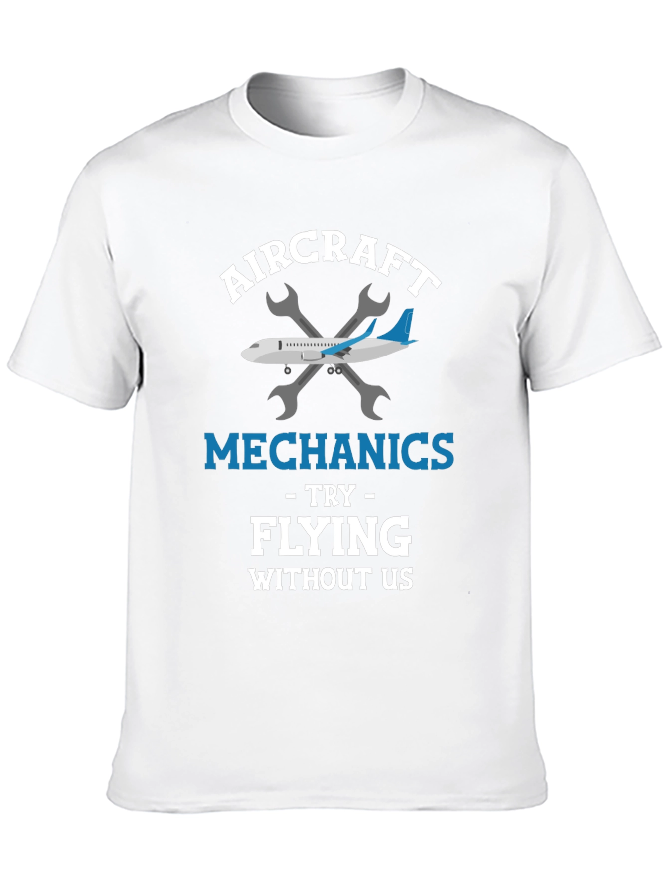 Aircraft Mechanic T-Shirt: Try Flying Without Us!