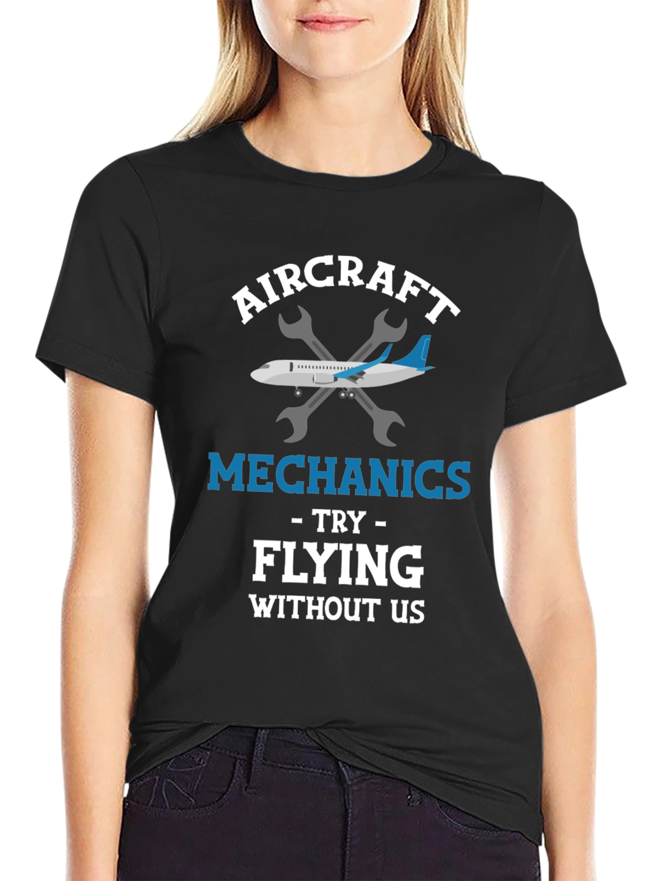 Aircraft Mechanic T-Shirt: Try Flying Without Us!