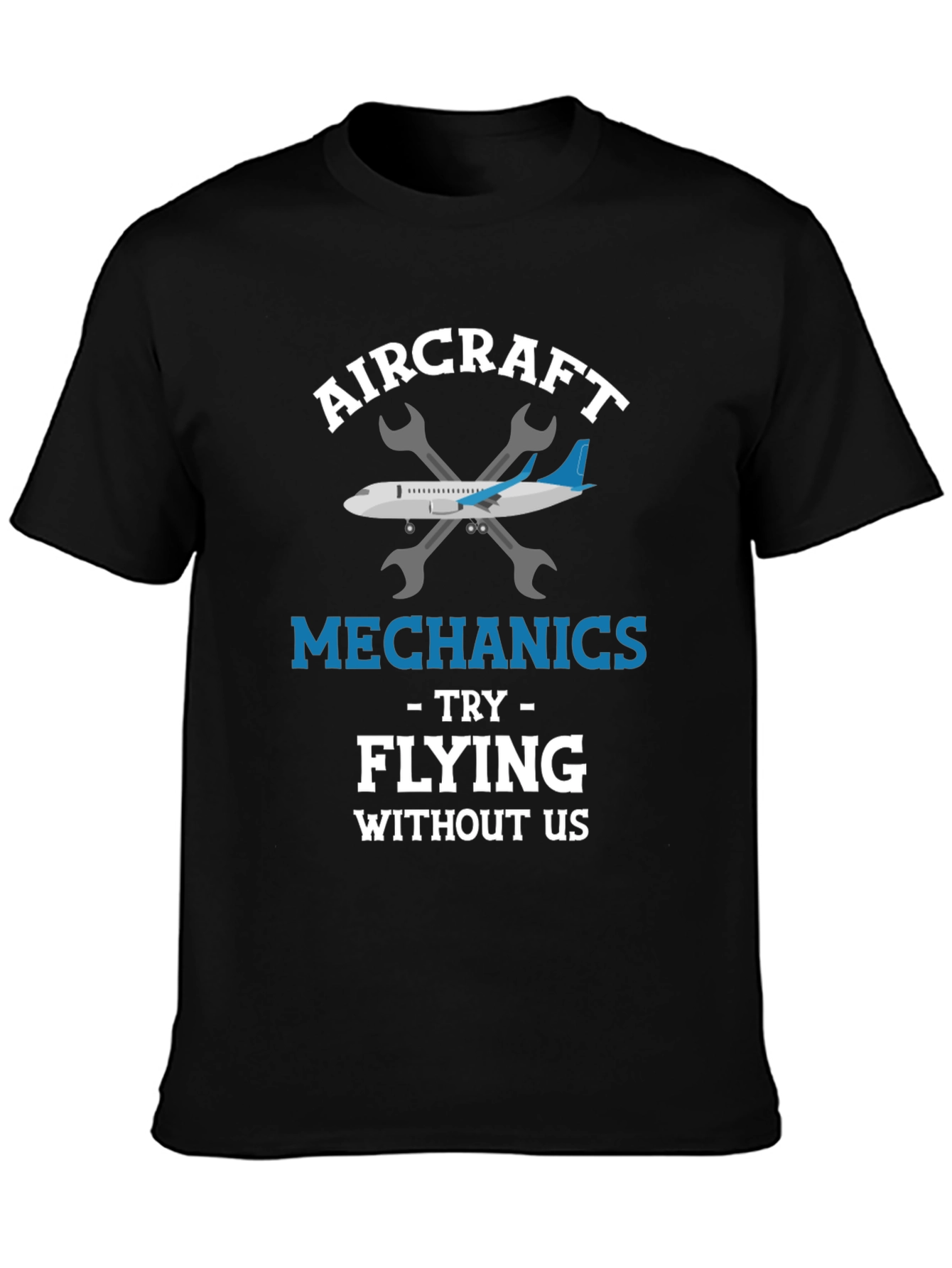 Aircraft Mechanic T-Shirt: Try Flying Without Us!