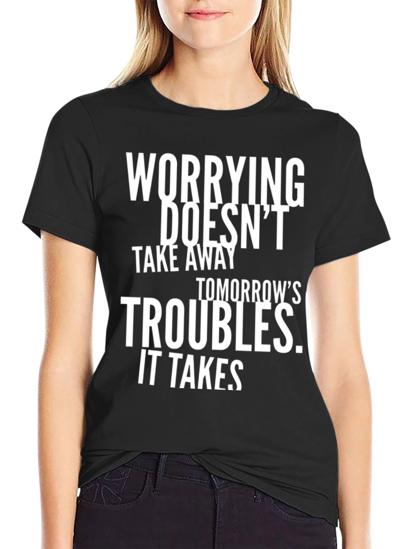 Worrying Doesnt Take Away Tomorrows Troubles T-Shirt
