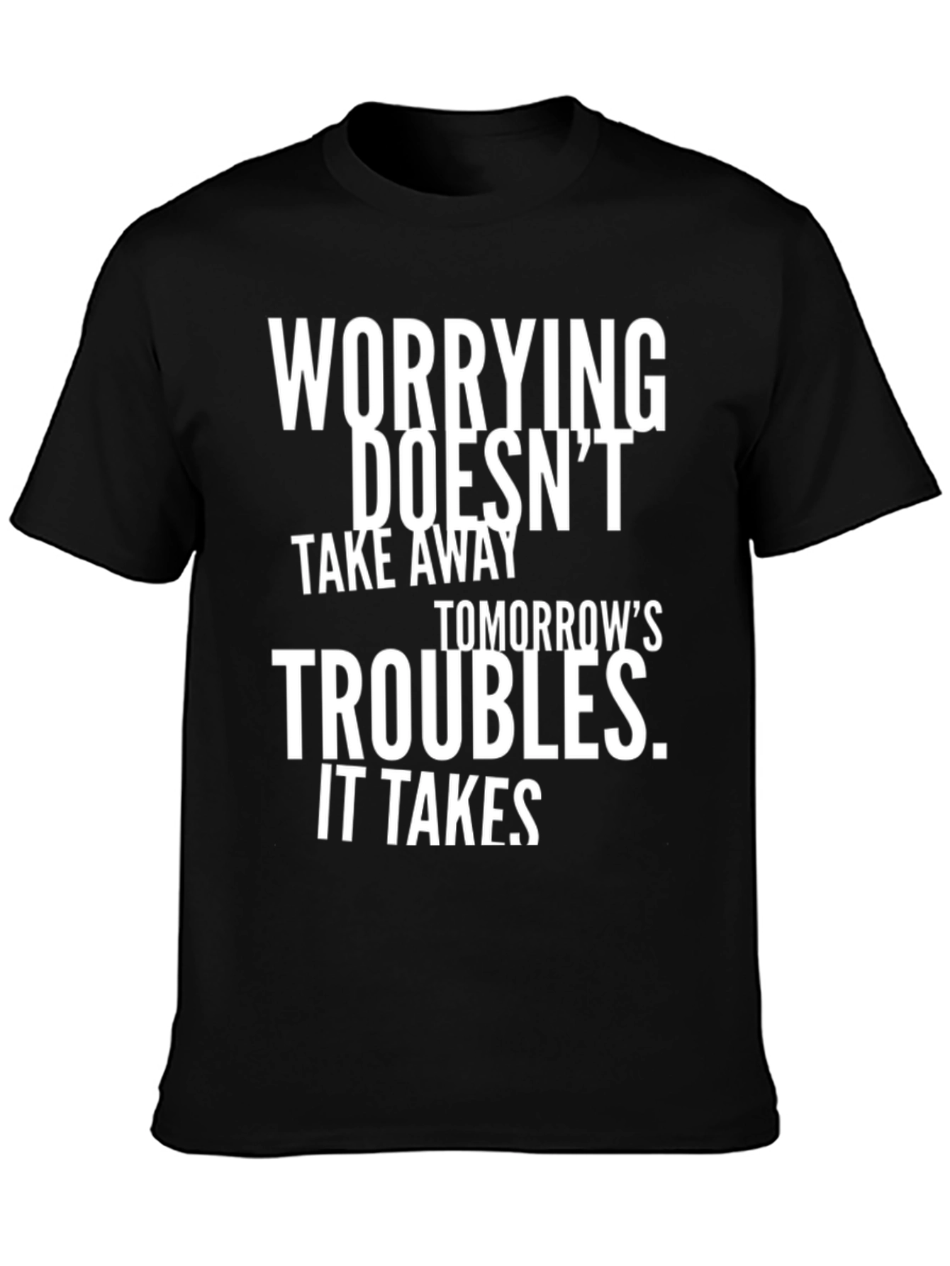 Worrying Doesnt Take Away Tomorrows Troubles T-Shirt