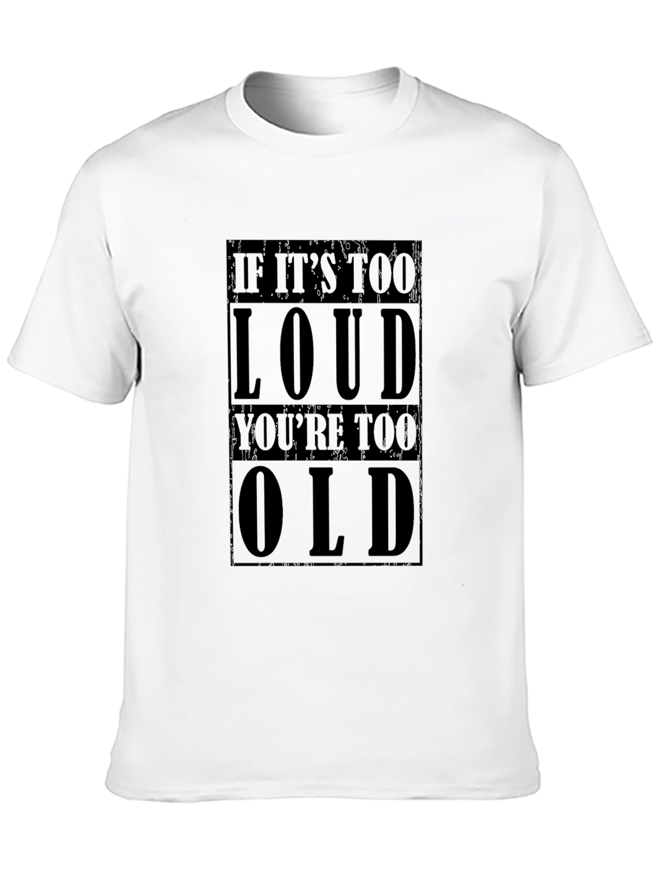 If Its Too Loud Youre Too Old T-Shirt