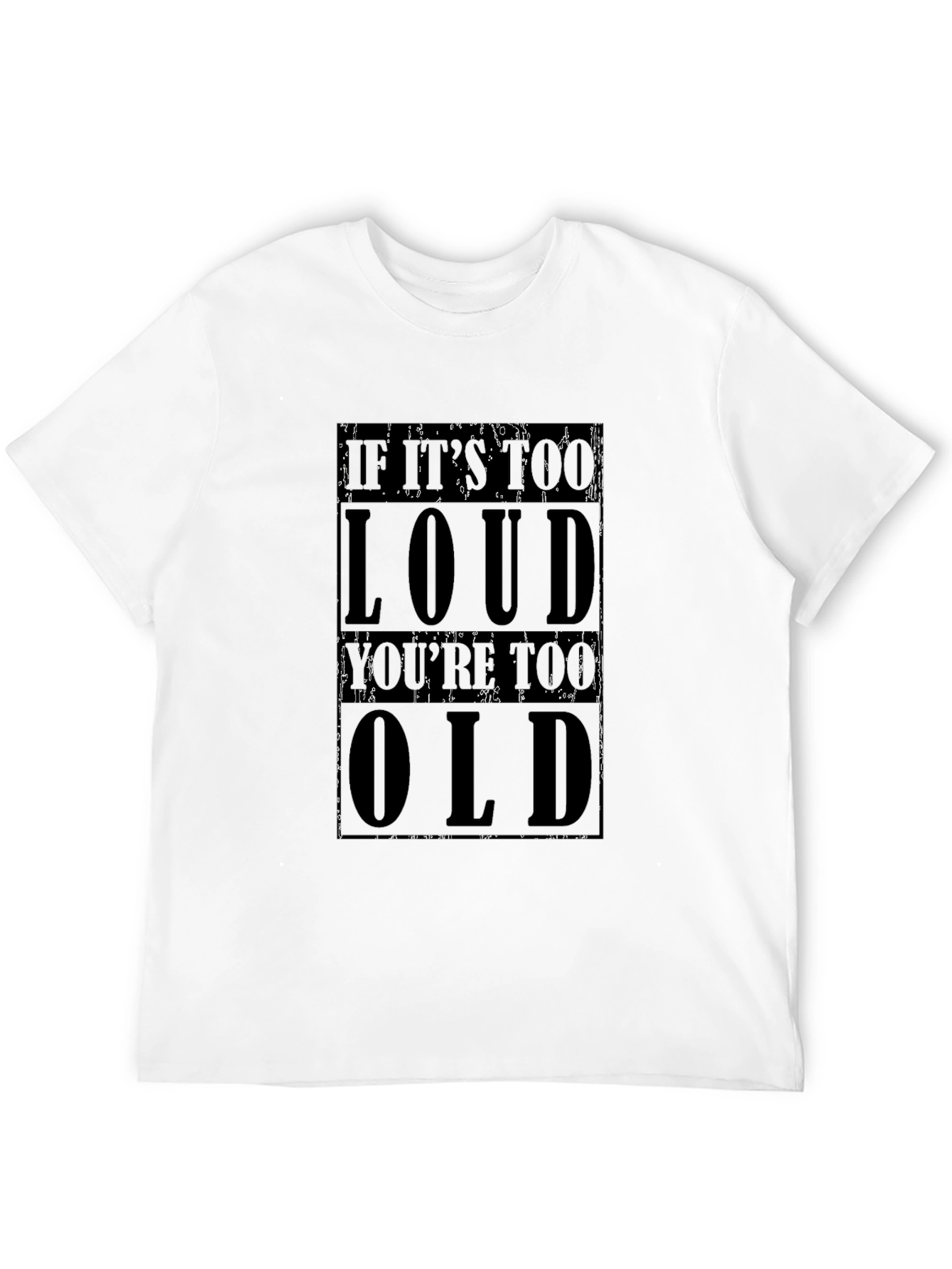 If Its Too Loud Youre Too Old T-Shirt