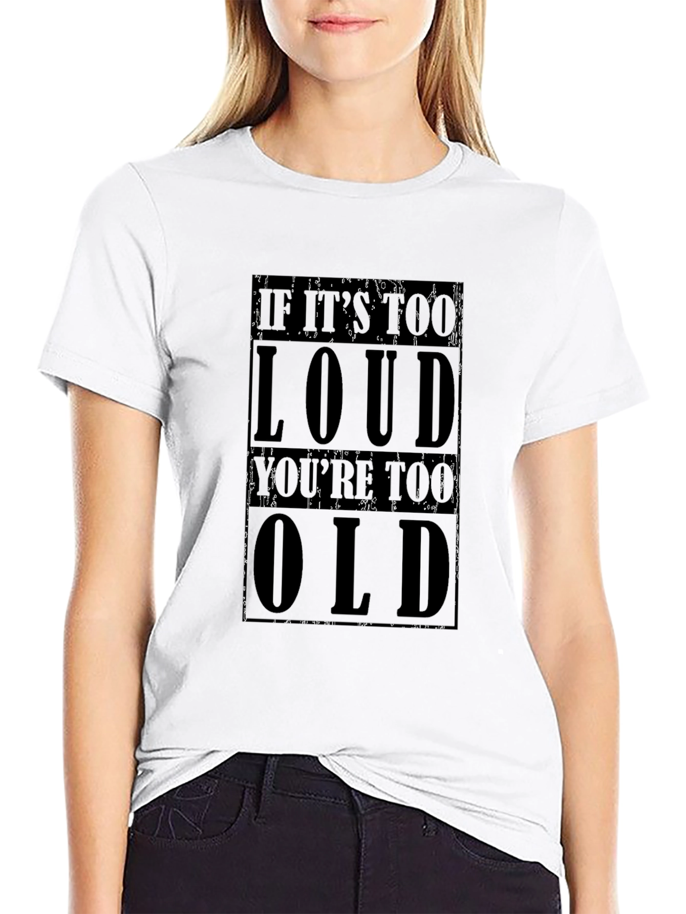 If Its Too Loud Youre Too Old T-Shirt