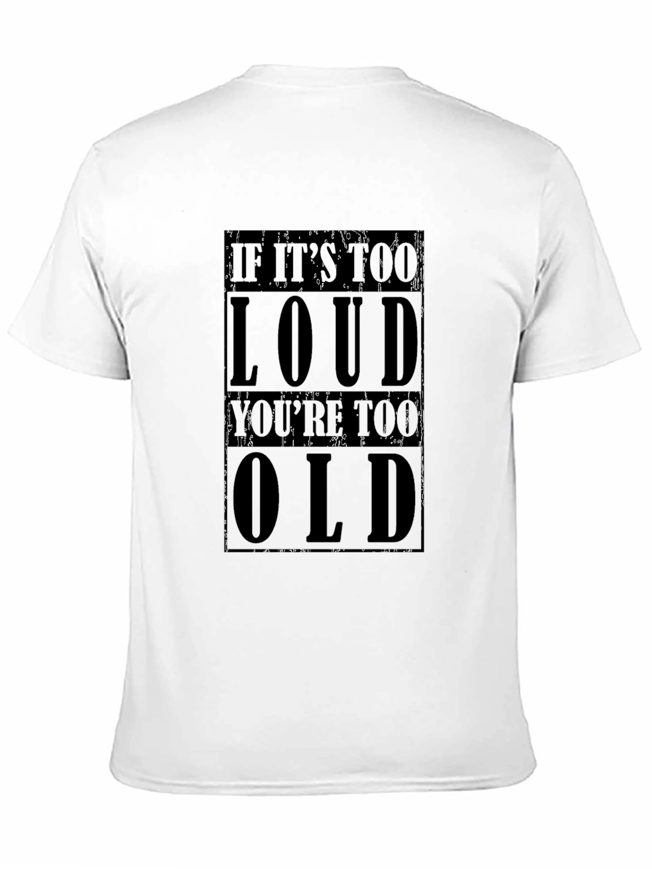 If Its Too Loud Youre Too Old T-Shirt