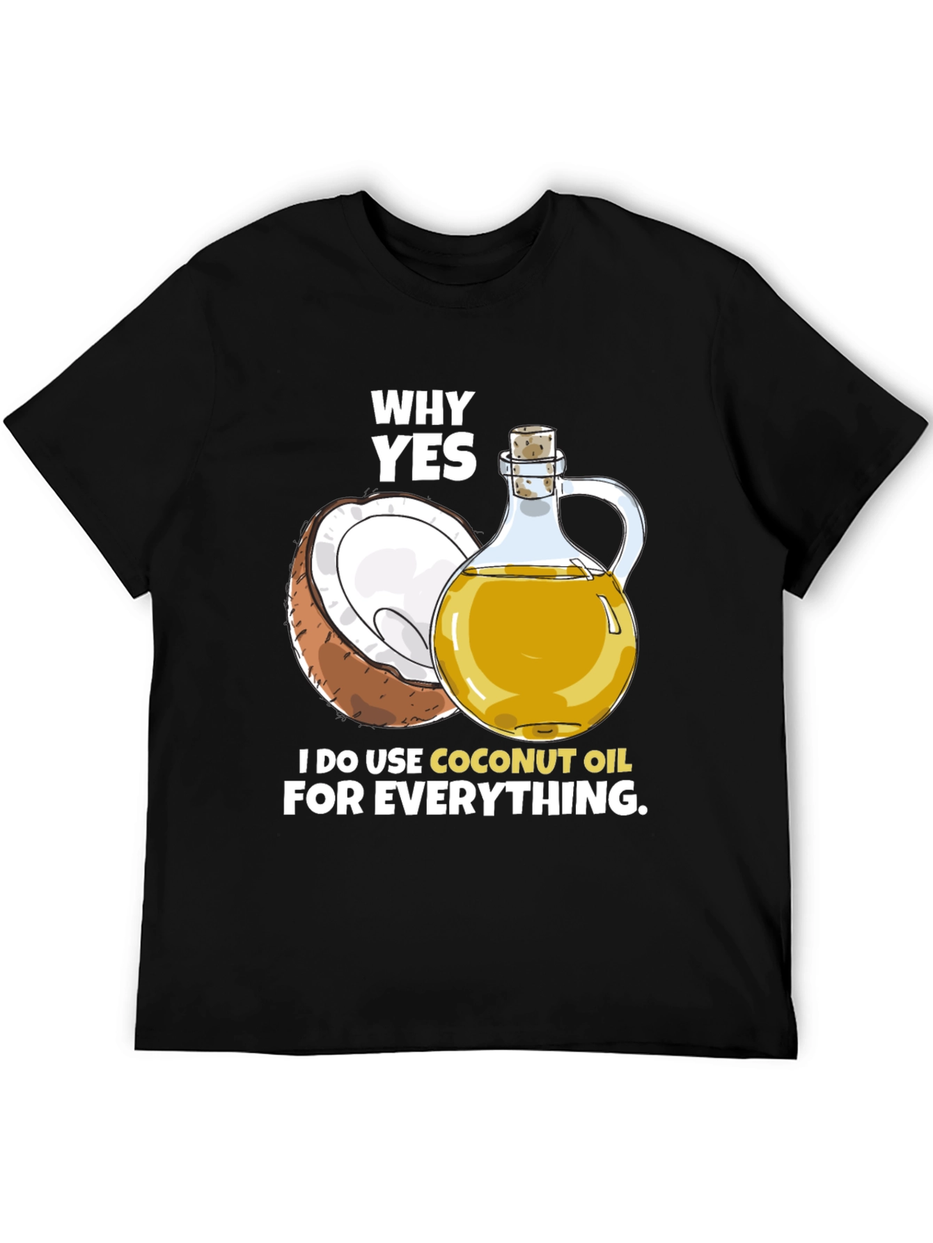 Coconut Oil T-Shirt - Why Yes I Use It!