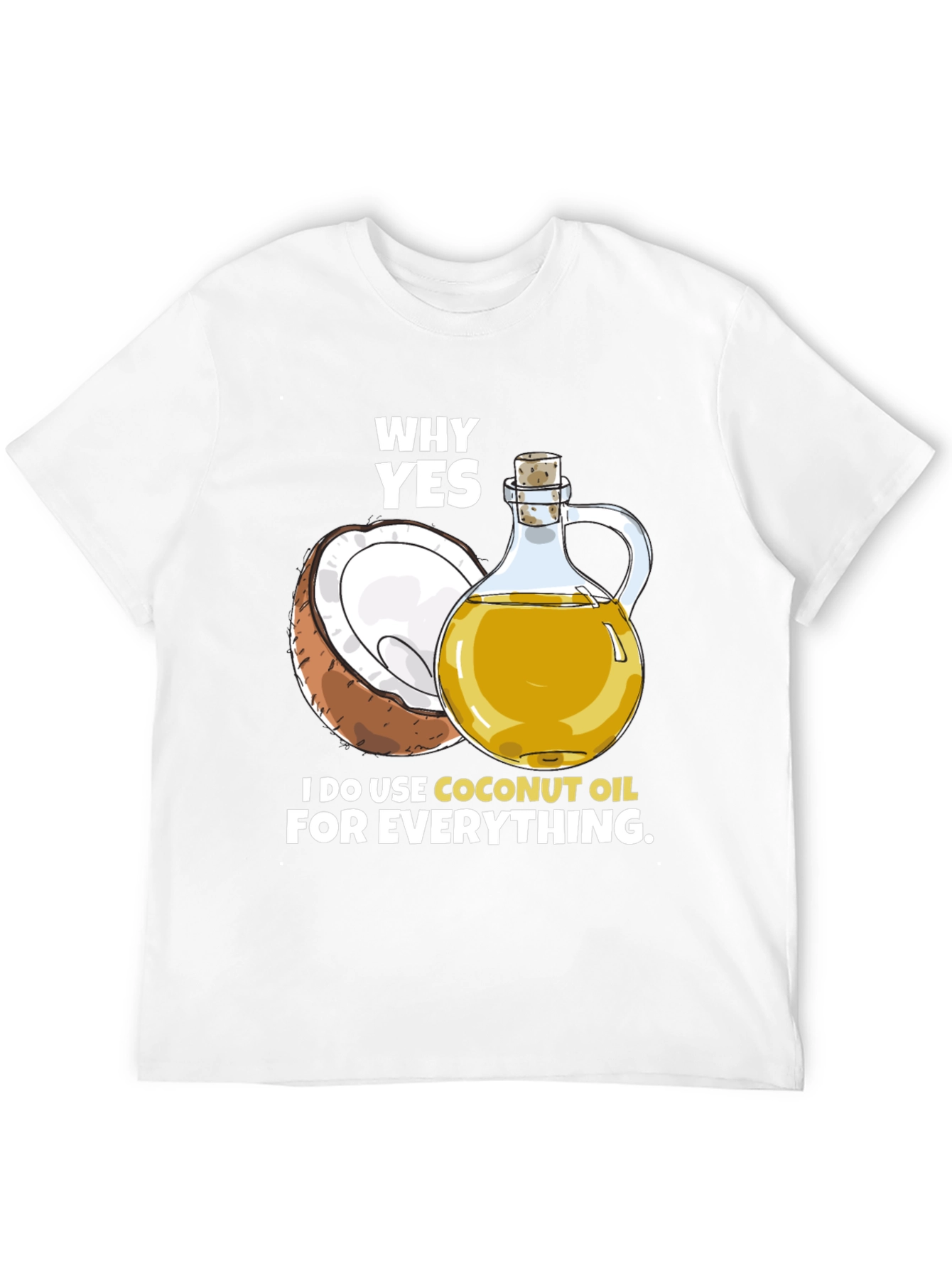 Coconut Oil T-Shirt - Why Yes I Use It!