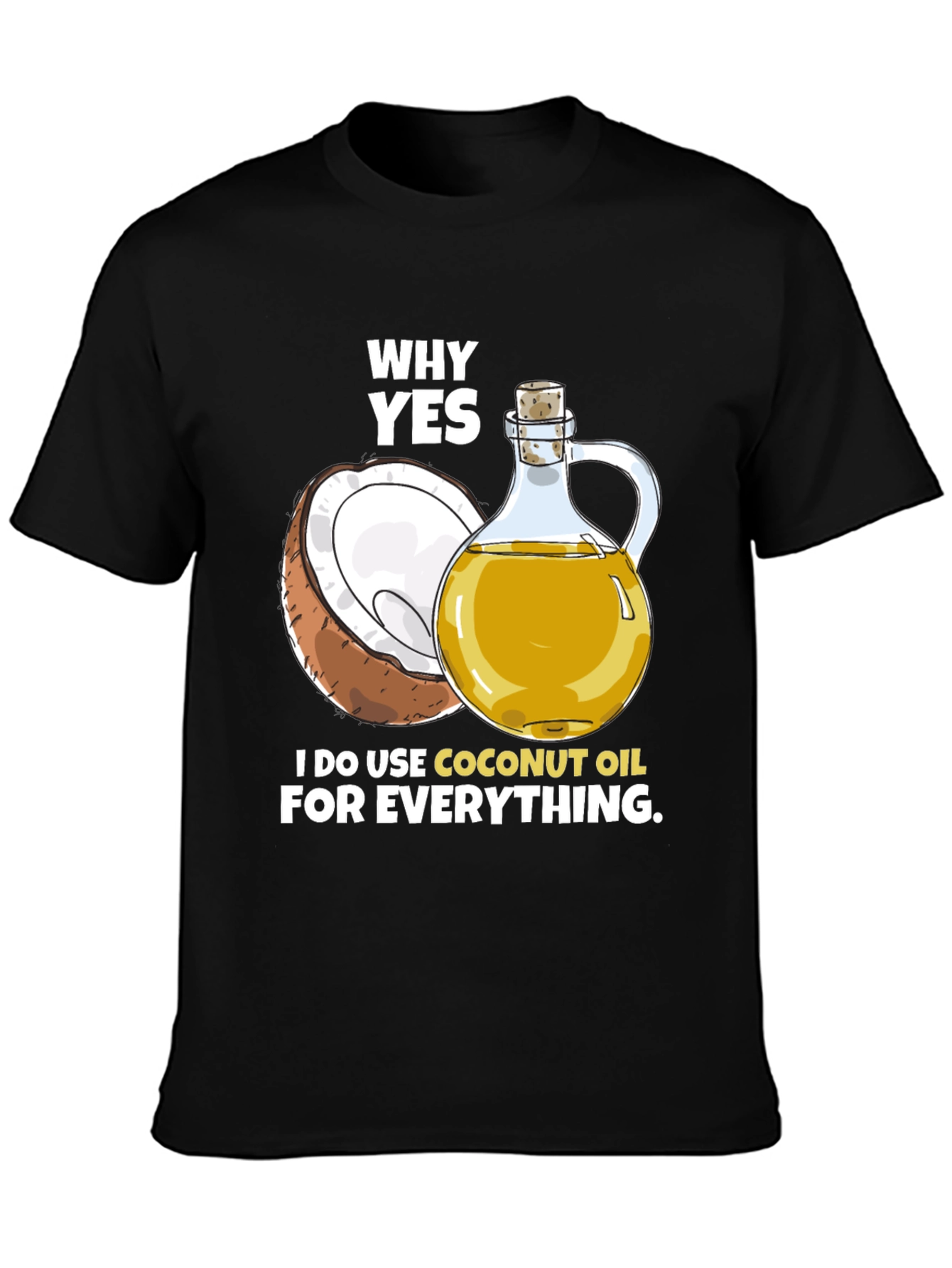 Coconut Oil T-Shirt - Why Yes I Use It!