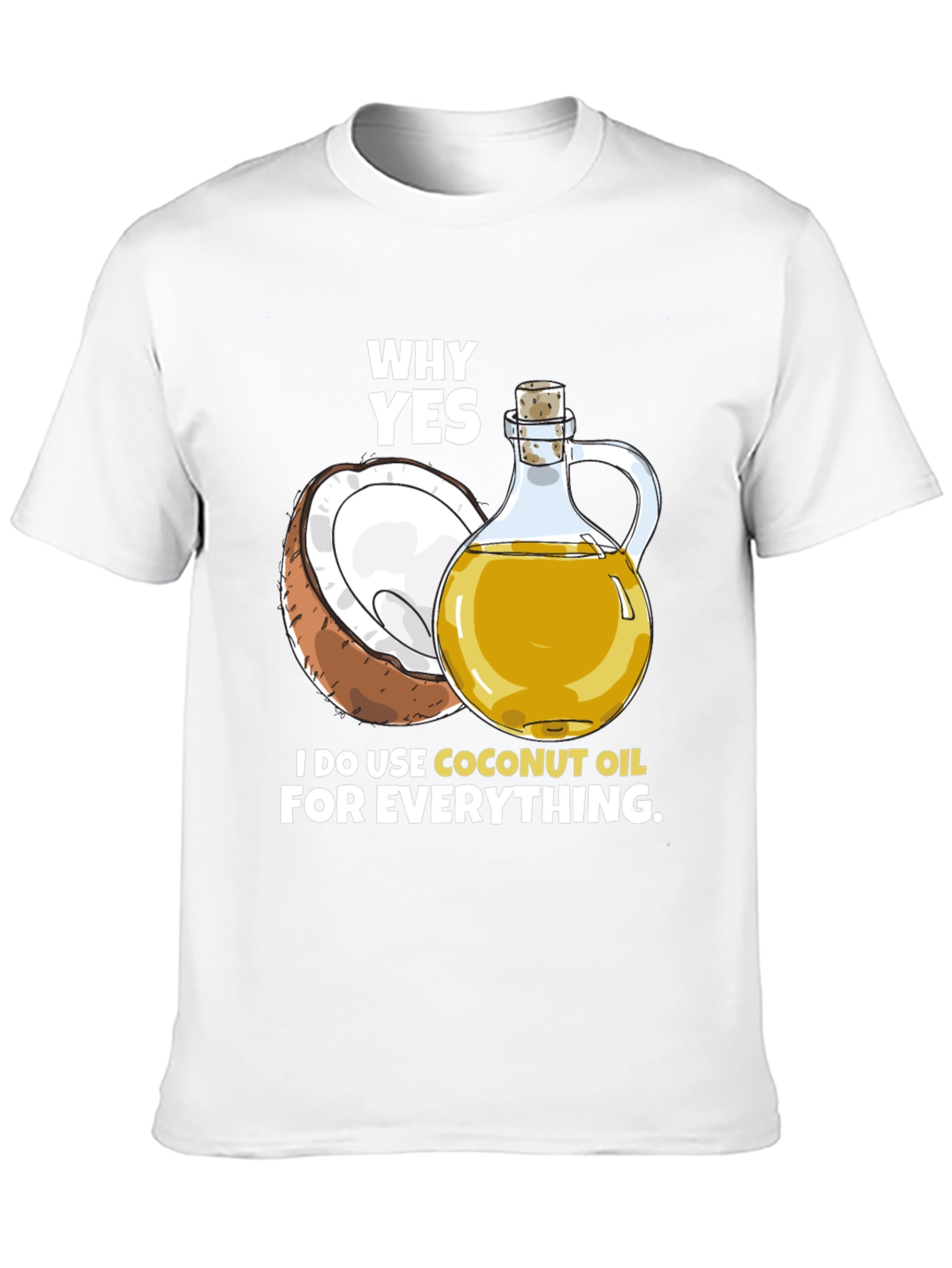 Coconut Oil T-Shirt - Why Yes I Use It!