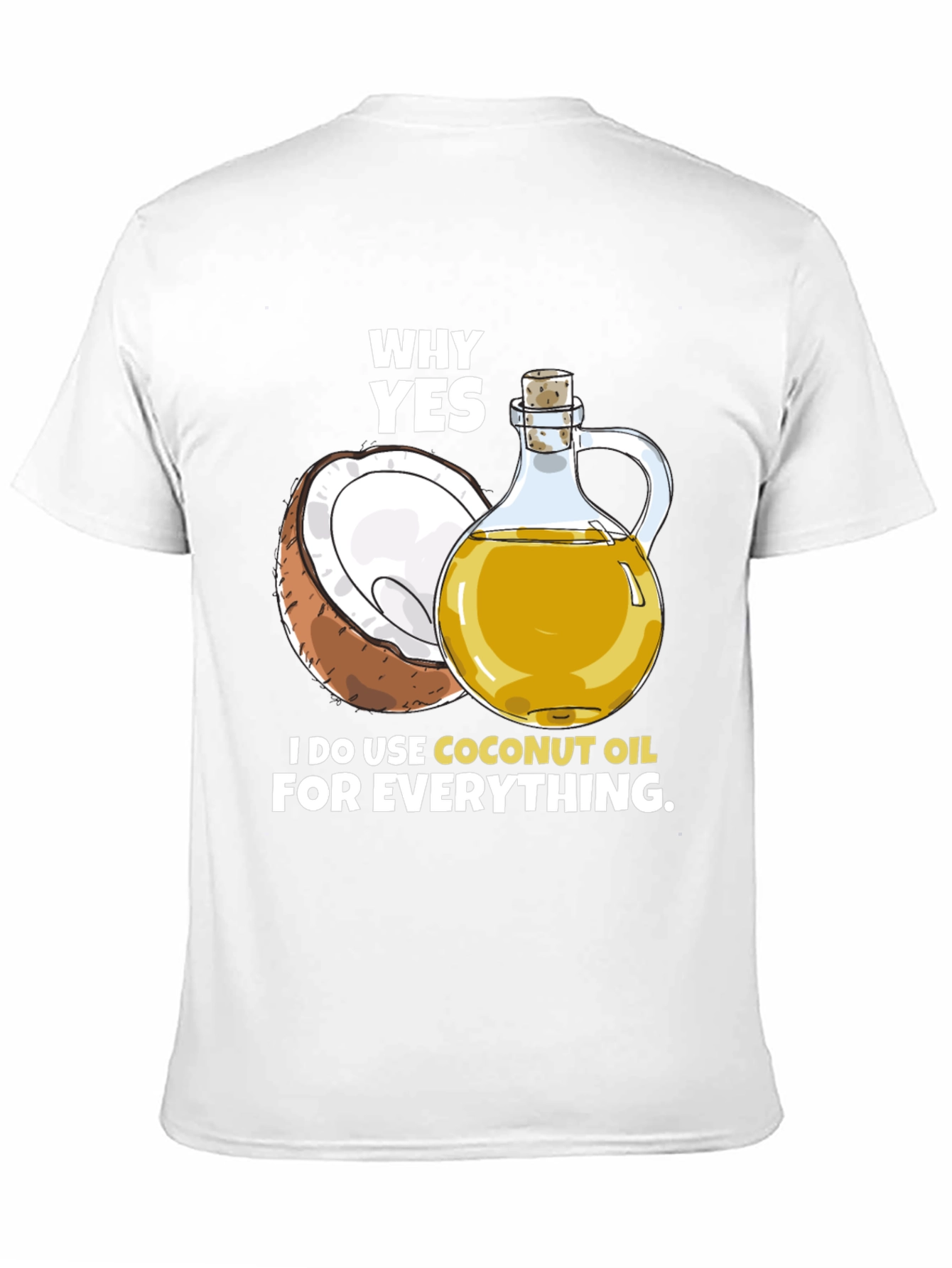 Coconut Oil T-Shirt - Why Yes I Use It!