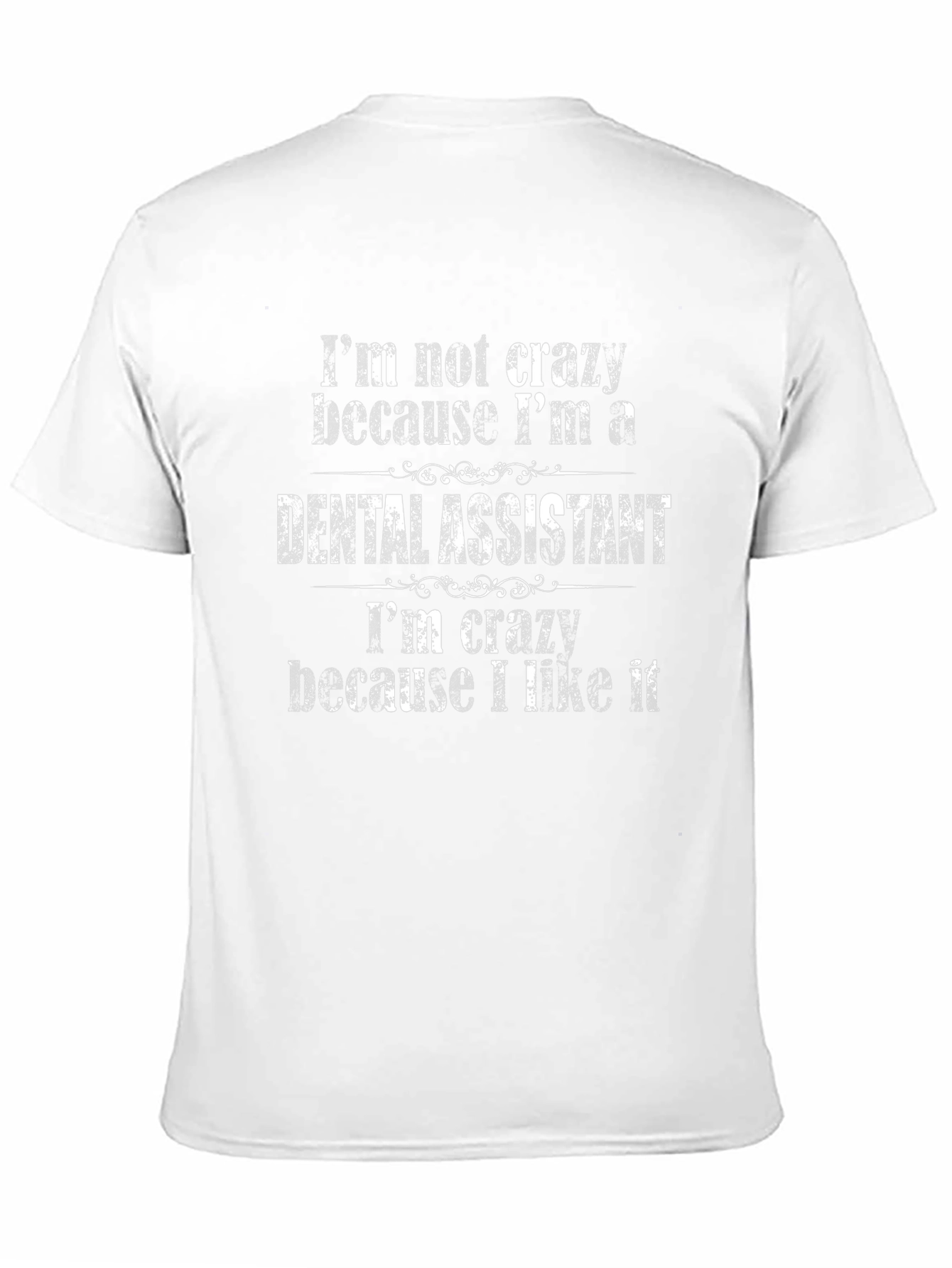 Dental Assistant T-Shirt - Crazy Because I Like It