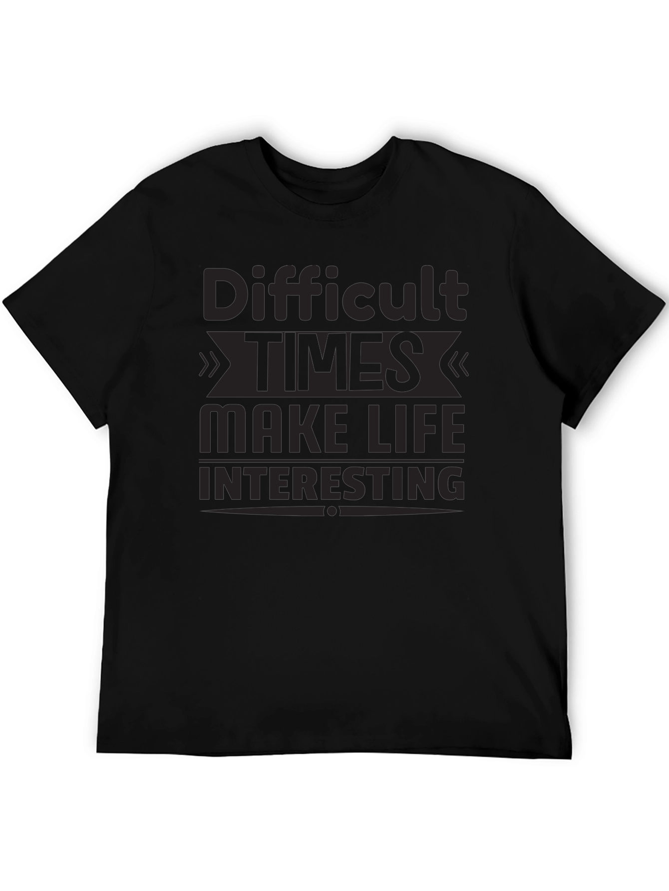 Motivational T-Shirt: Difficult Times Make Life Interesting