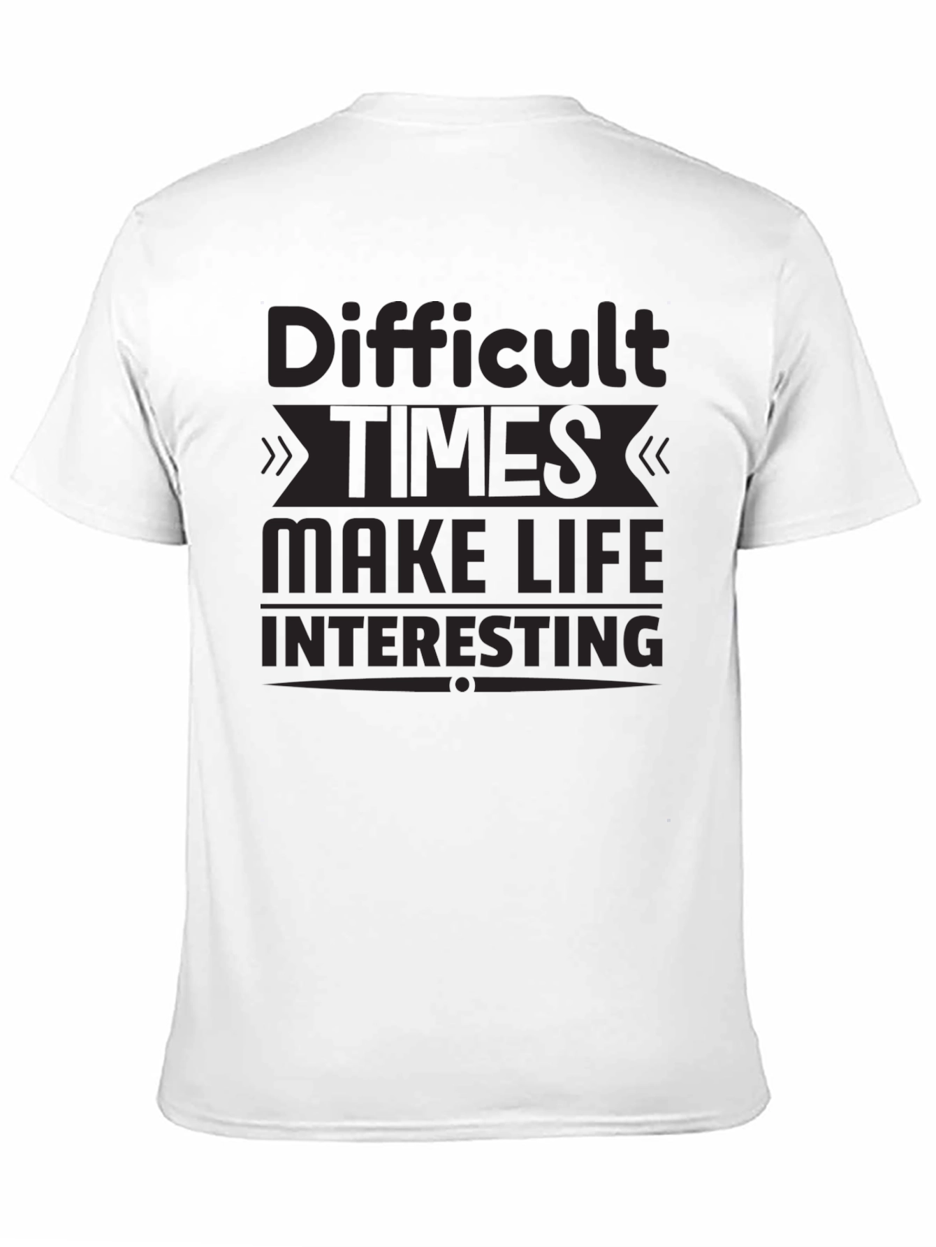 Motivational T-Shirt: Difficult Times Make Life Interesting