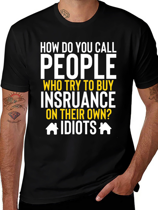 Funny Insurance T-Shirt - How Do You Call People Idiots?