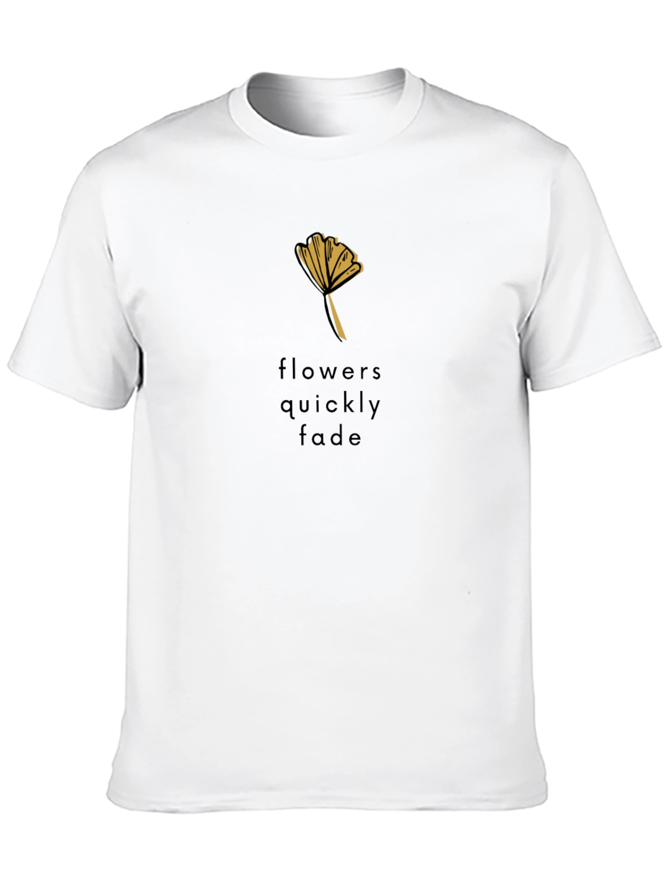Black T-Shirt - Flowers Quickly Fade Design