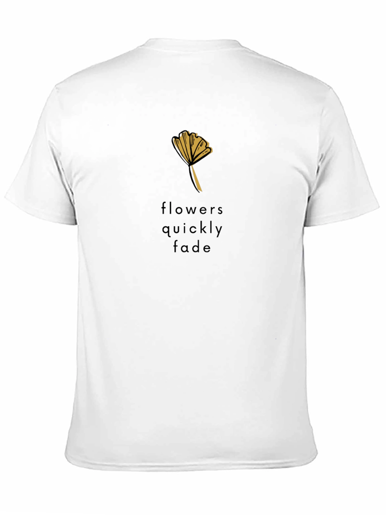 Black T-Shirt - Flowers Quickly Fade Design