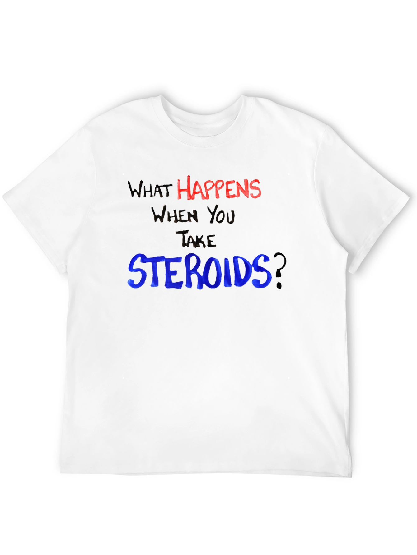 What Happens When You Take Steroids? Funny T-Shirt
